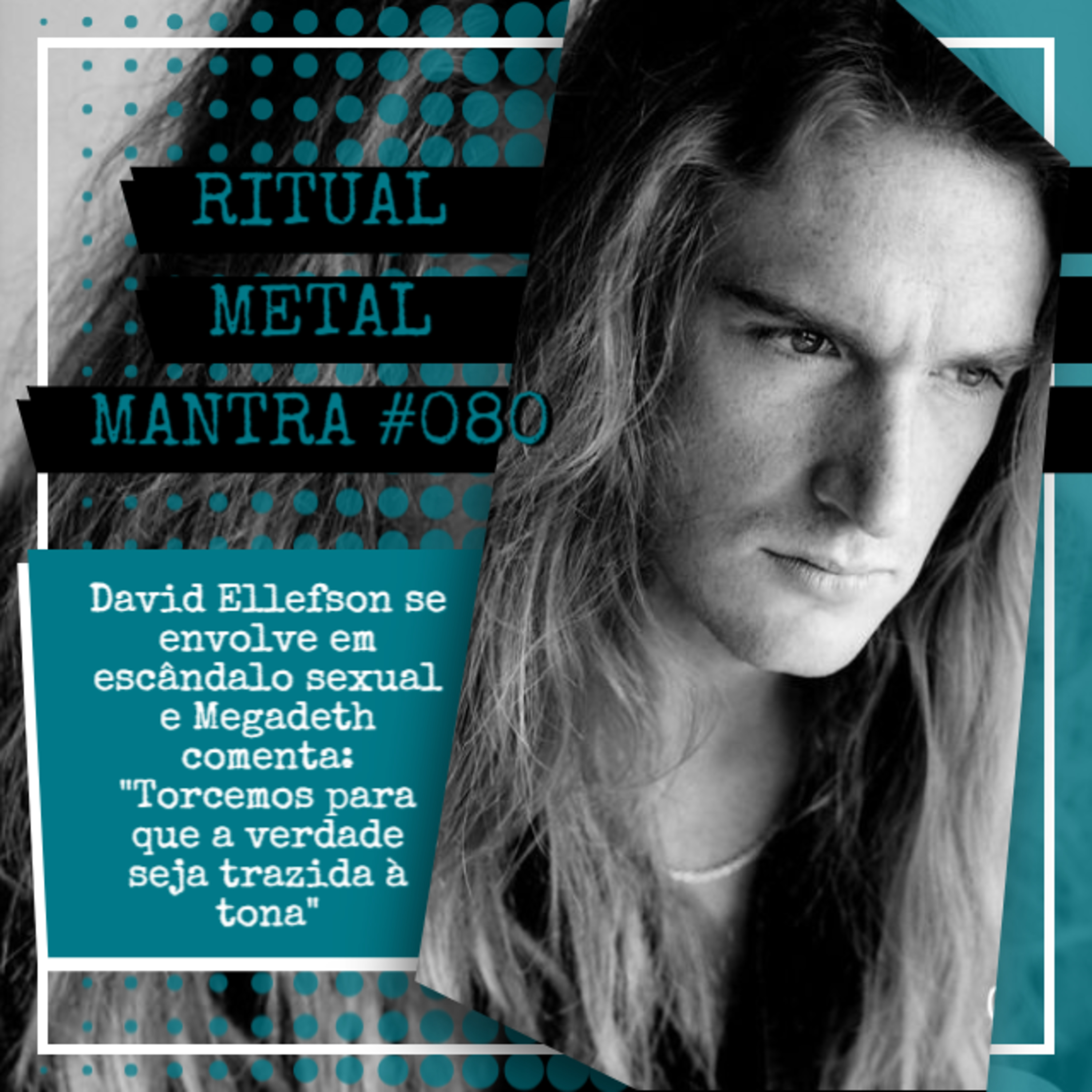 David Ellefson se envolve em escândalo sexual e Megadeth comenta: ”Torcemos para que a verdade seja trazida à tona” - Ritual Metal Mantra #080