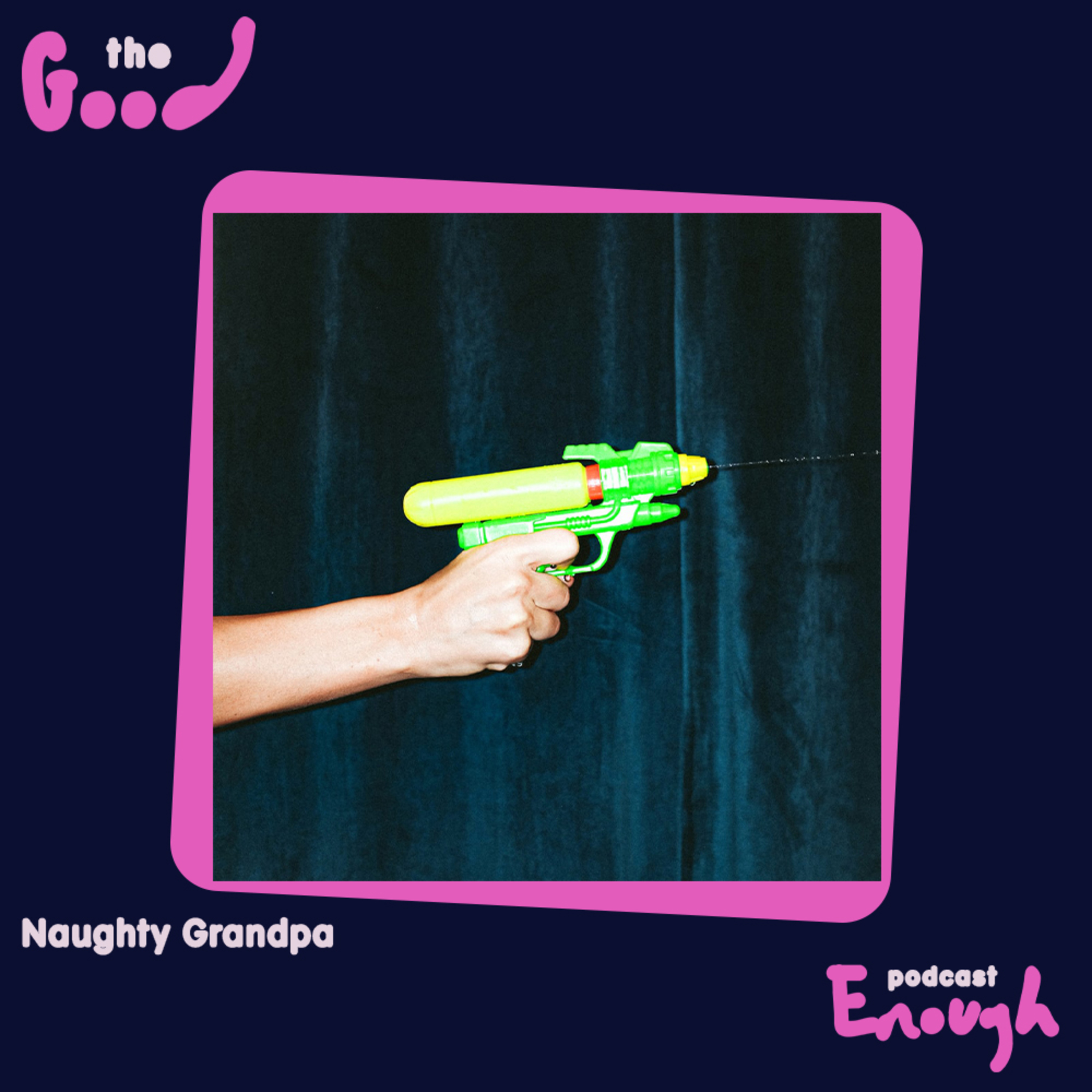 EP #16 - Naughty Grandpa - Good Enough Podcast episode artwork