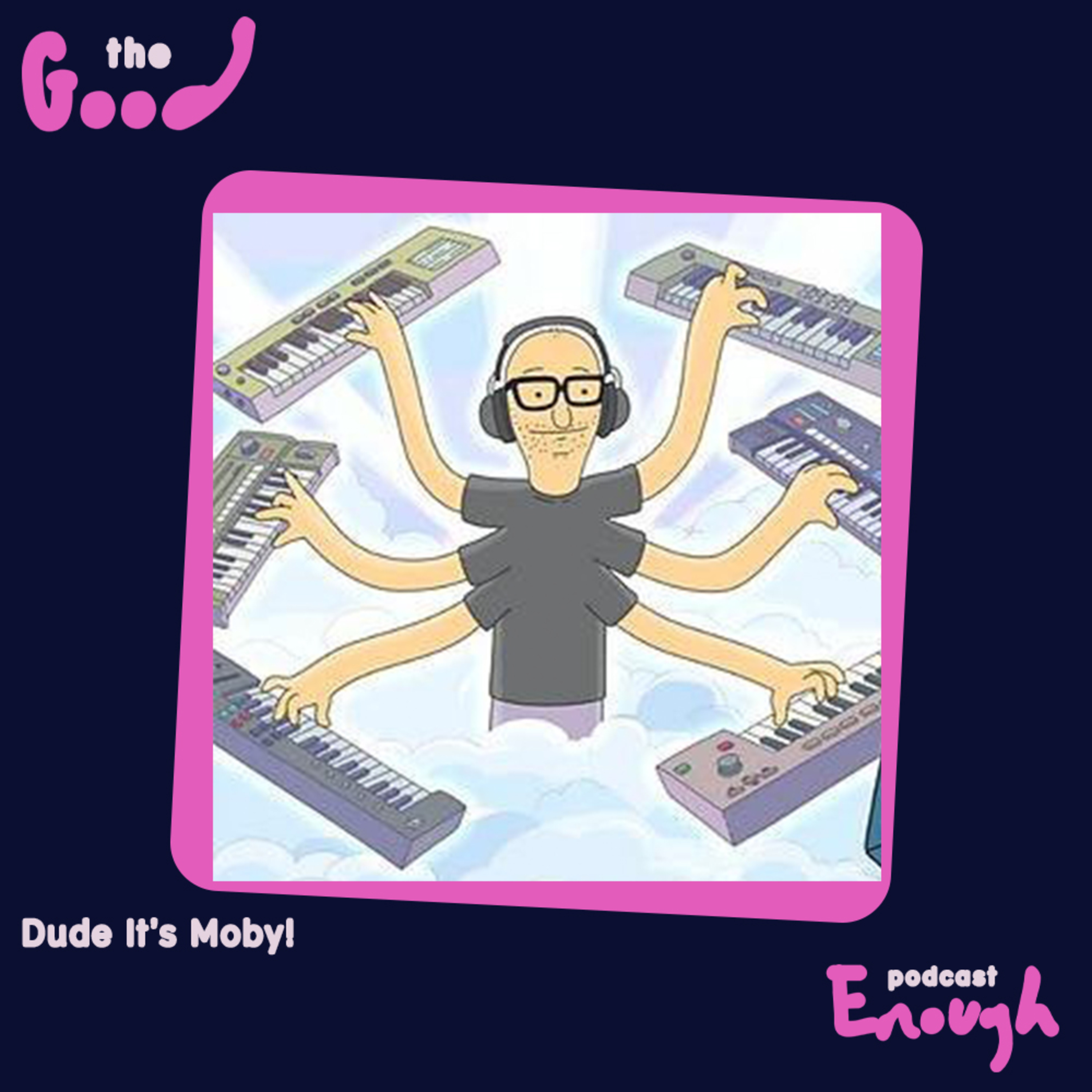 EP #25 - Dude It's Moby! - Good Enough Podcast episode artwork
