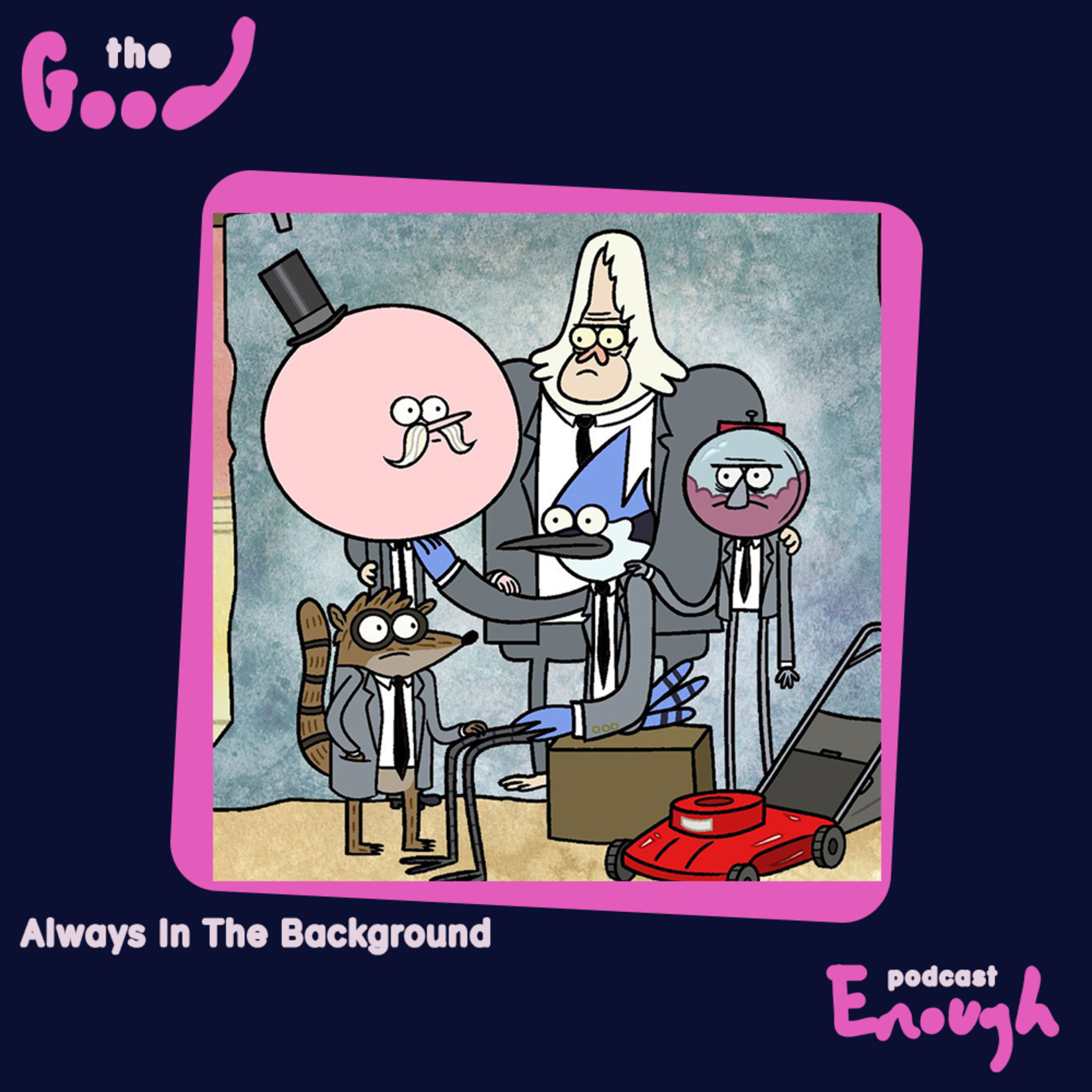 EP #29 - Always in the Background - Good Enough Podcast episode artwork