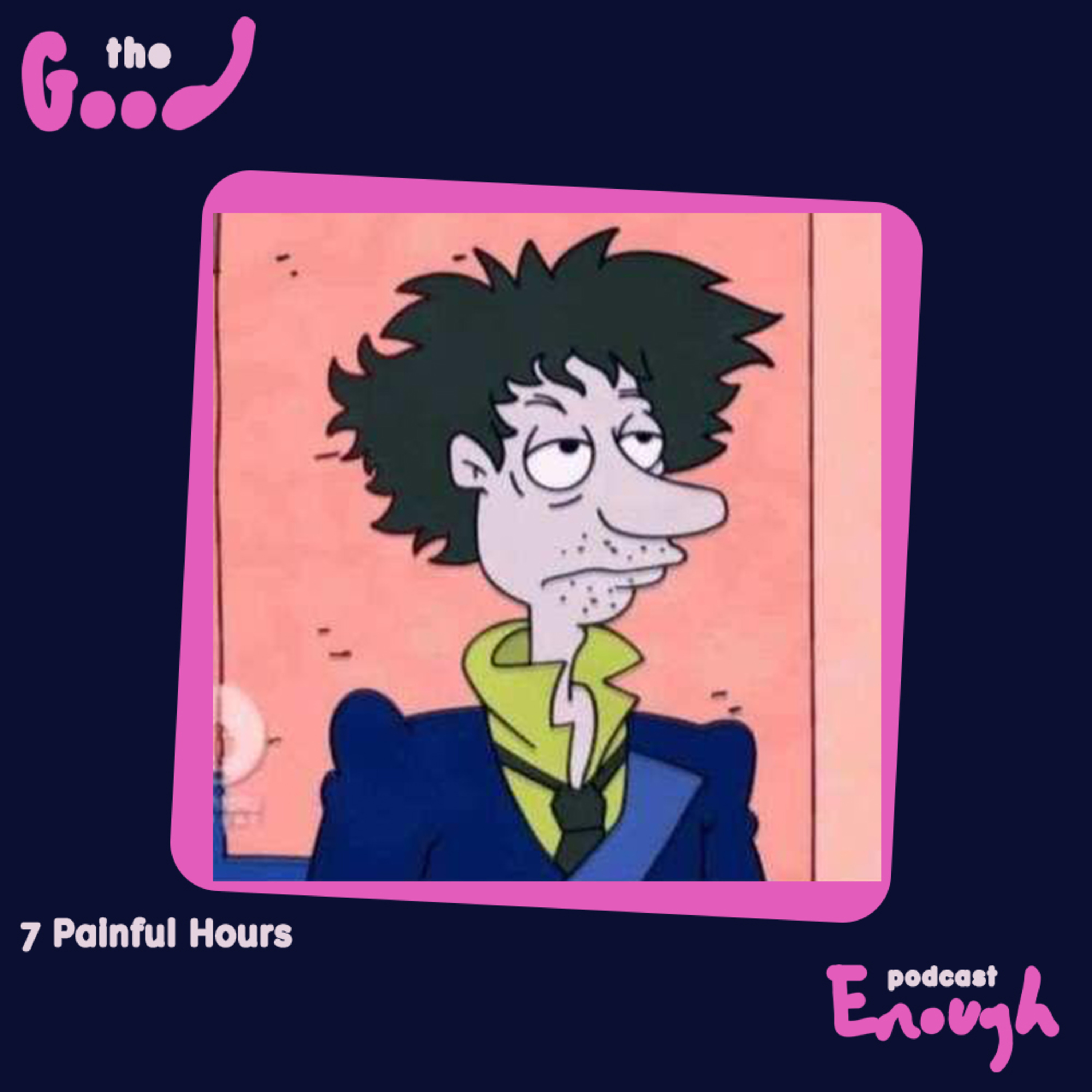 EP #46 - 7 Painful Hours - Good Enough Podcast episode artwork