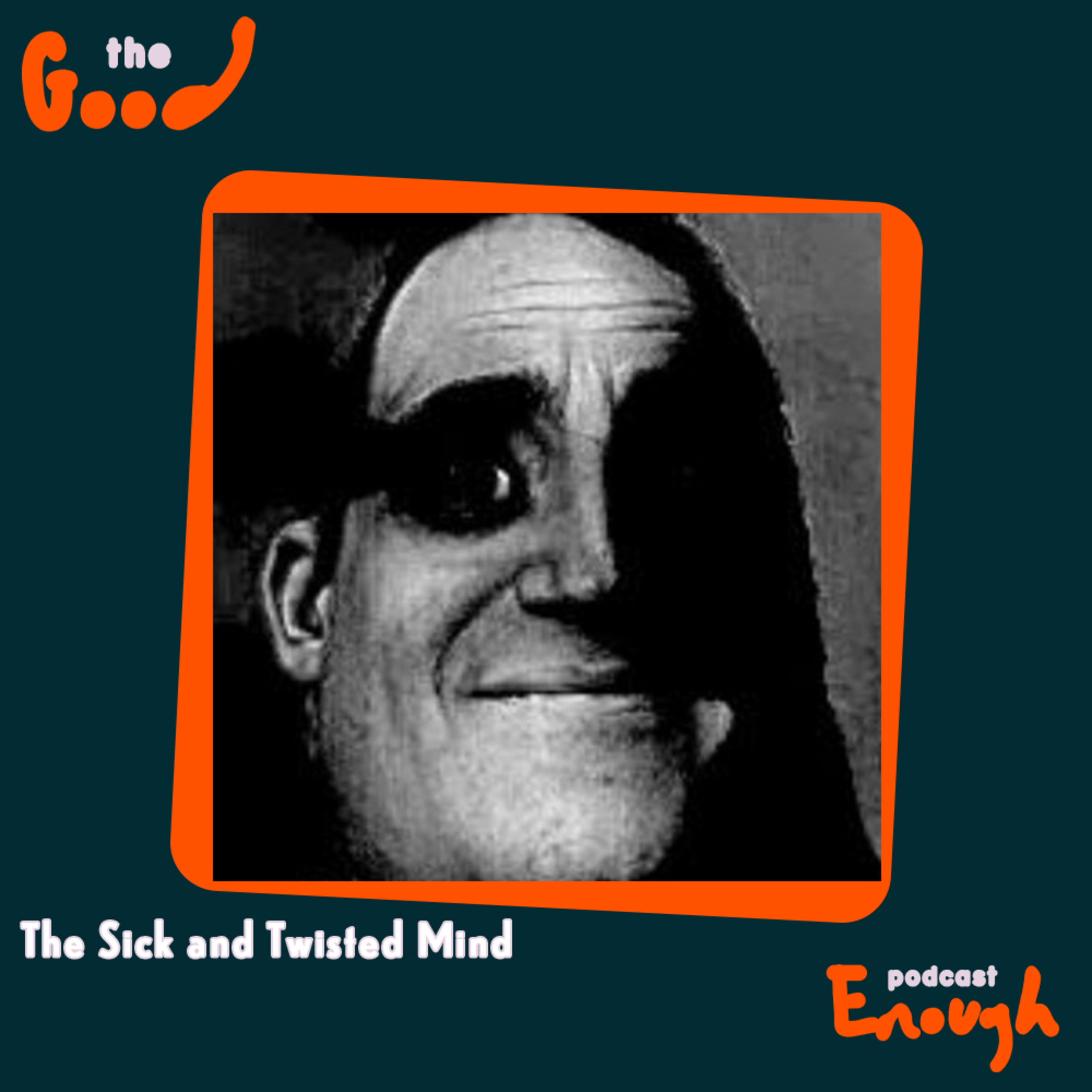 EP #83 - The Sick and Twisted Mind - Good Enough Podcast episode artwork