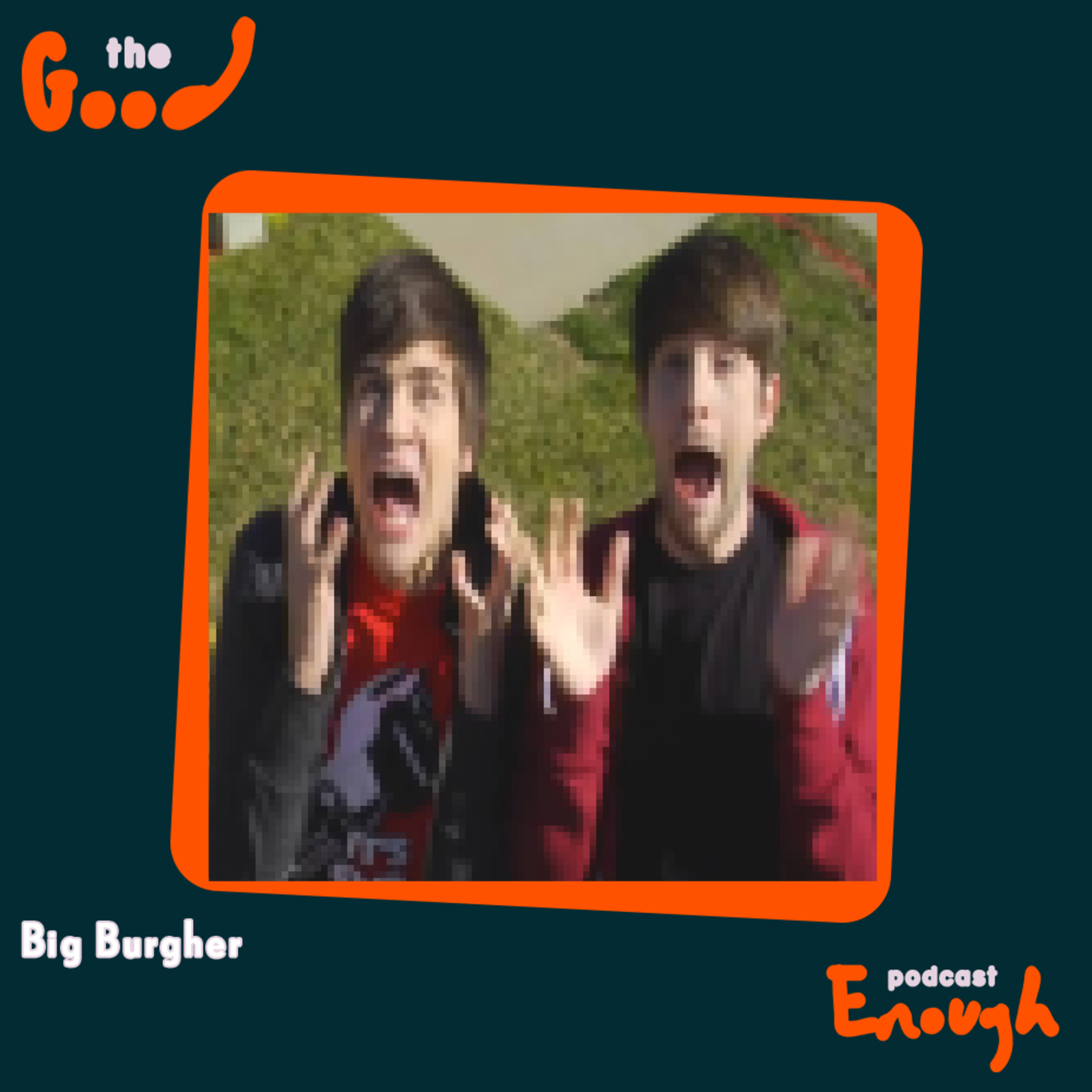 EP #93 - Big Burgher - Good Enough Podcast episode artwork