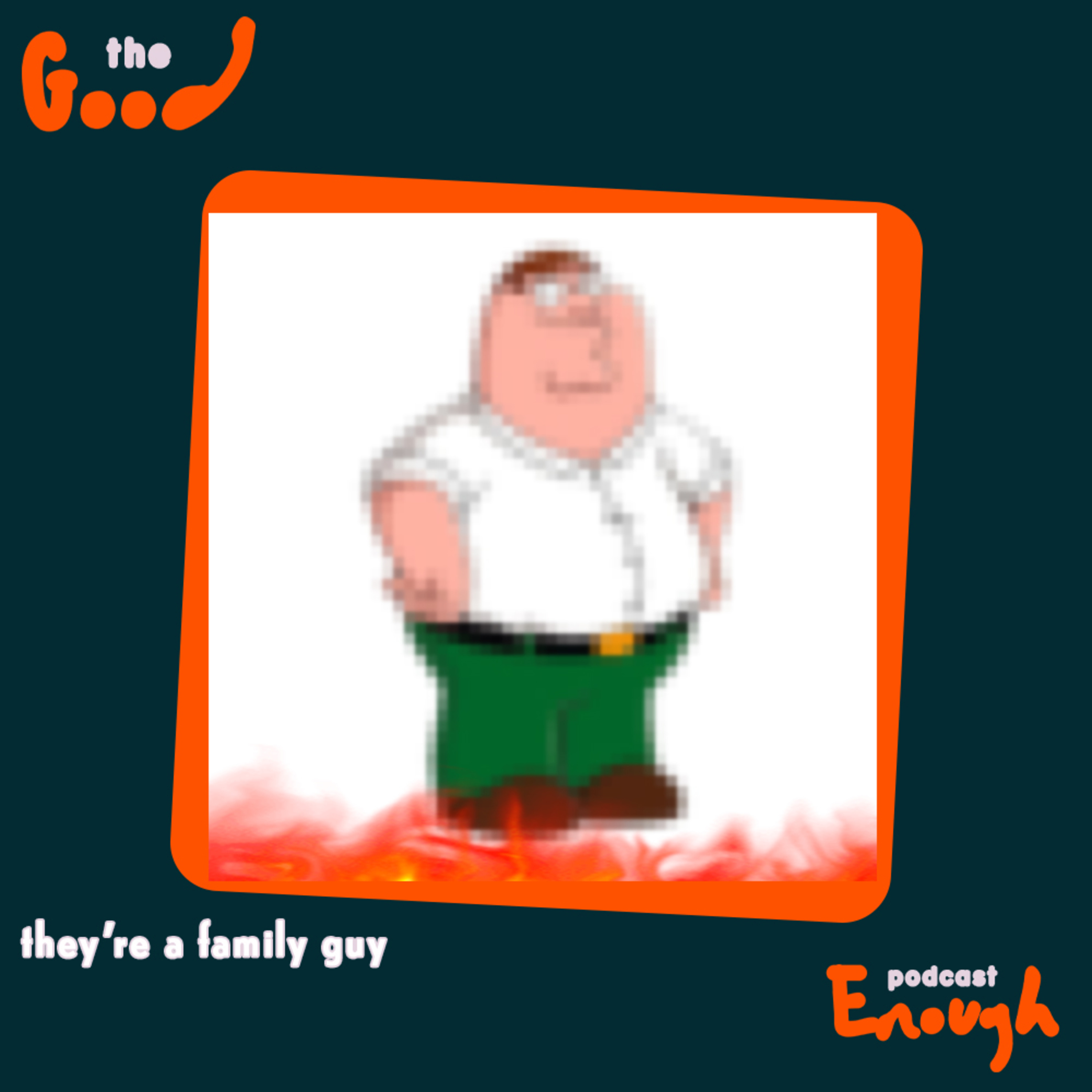 EP #100 - They're a Family Guy - Good Enough Podcast episode artwork