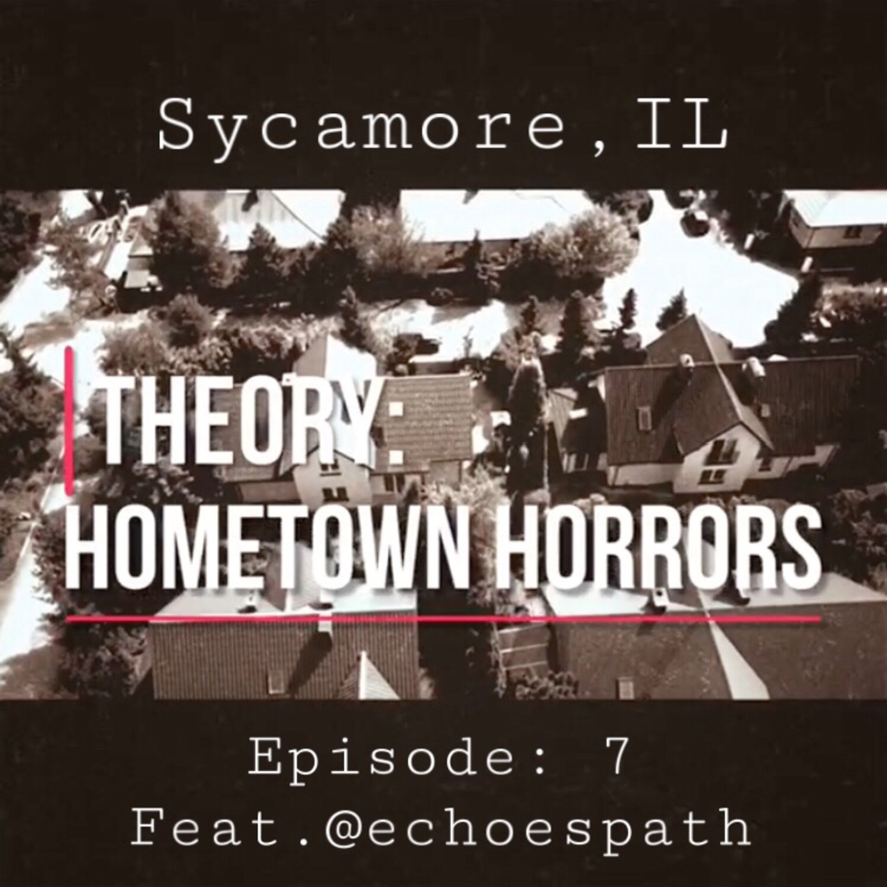 Theory: S. 1, Ep. 7: Hometown Horrors- Sycamore, IL Feat. @echoespath