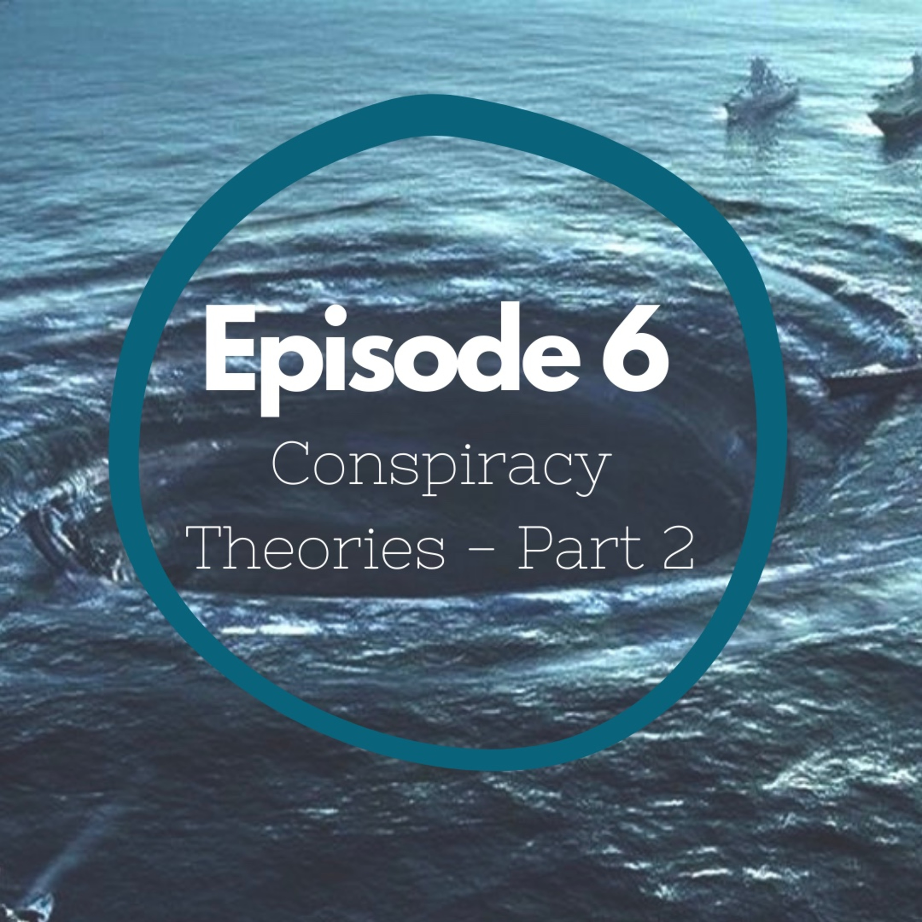 Episode 6 - Conspiracy Theories (Part 2)