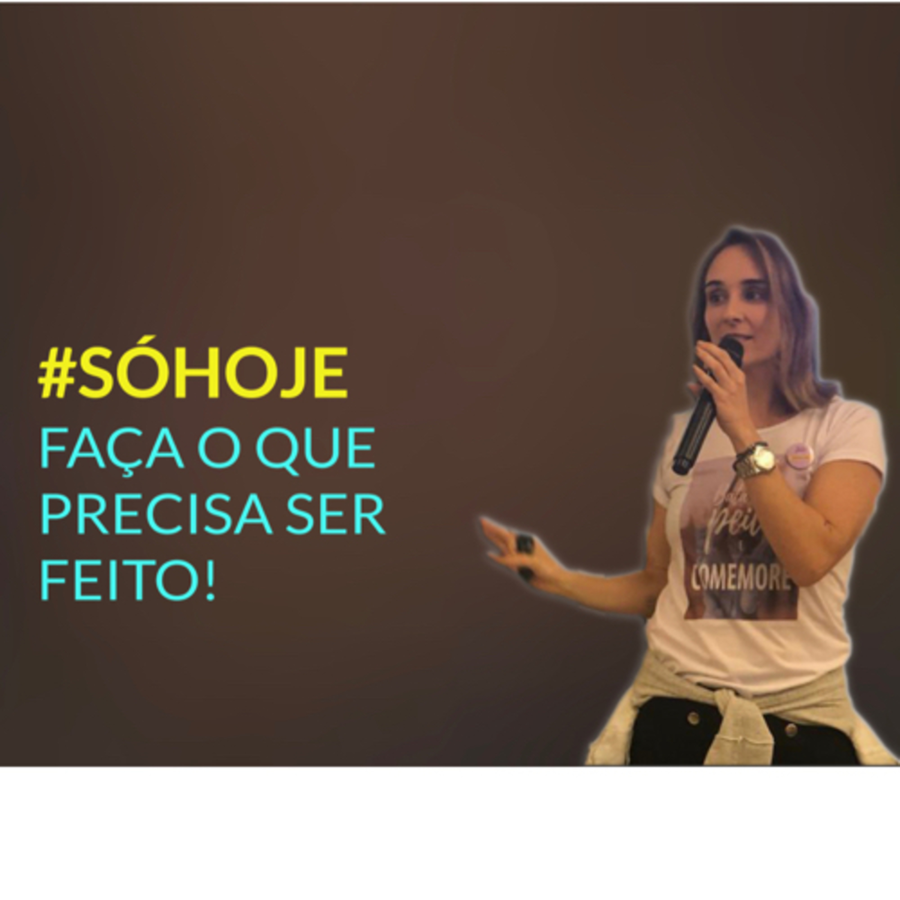 “SÓ HOJE” Faça o que precisa ser feito