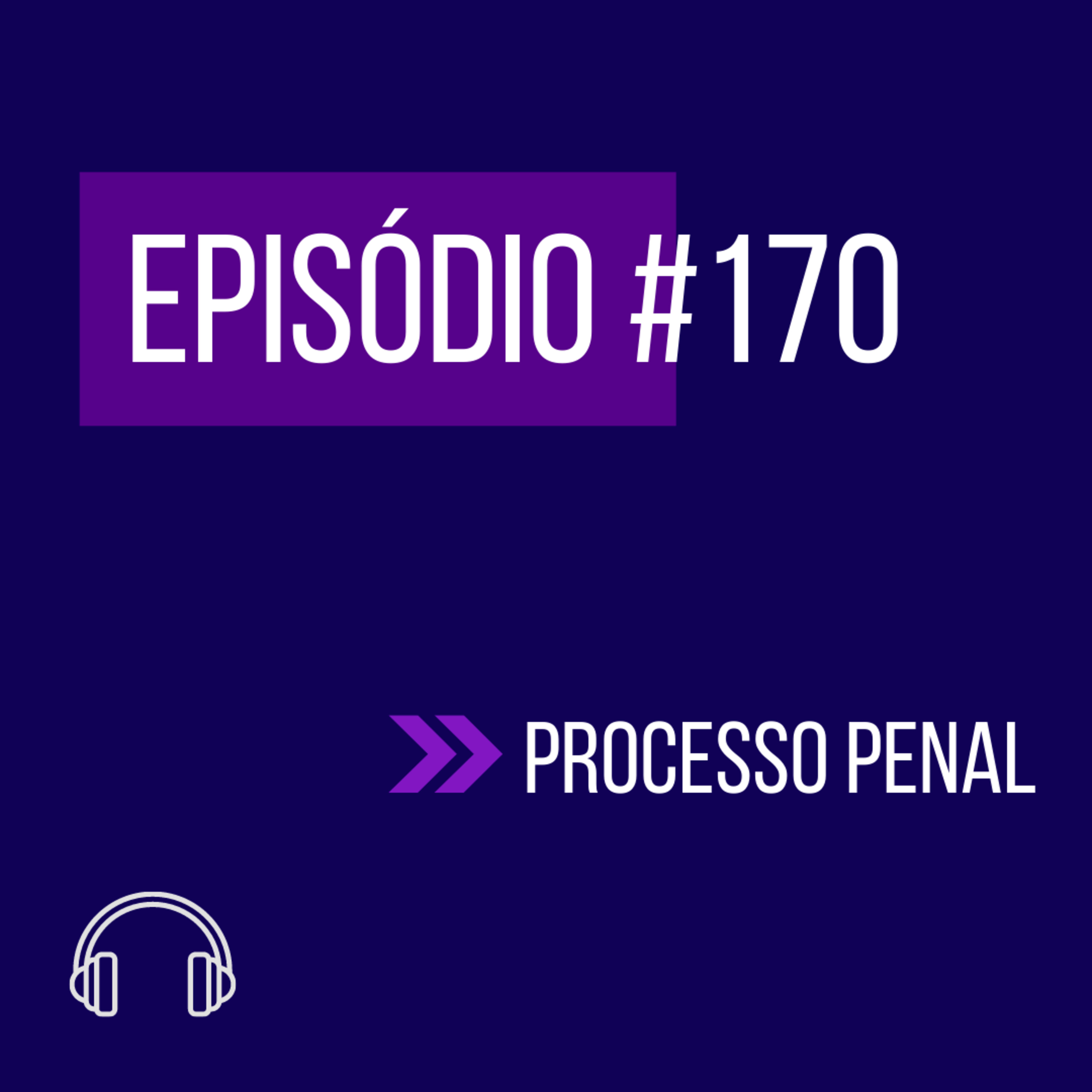 #170 - PROCESSO PENAL (VII UNIFICADO) episode artwork