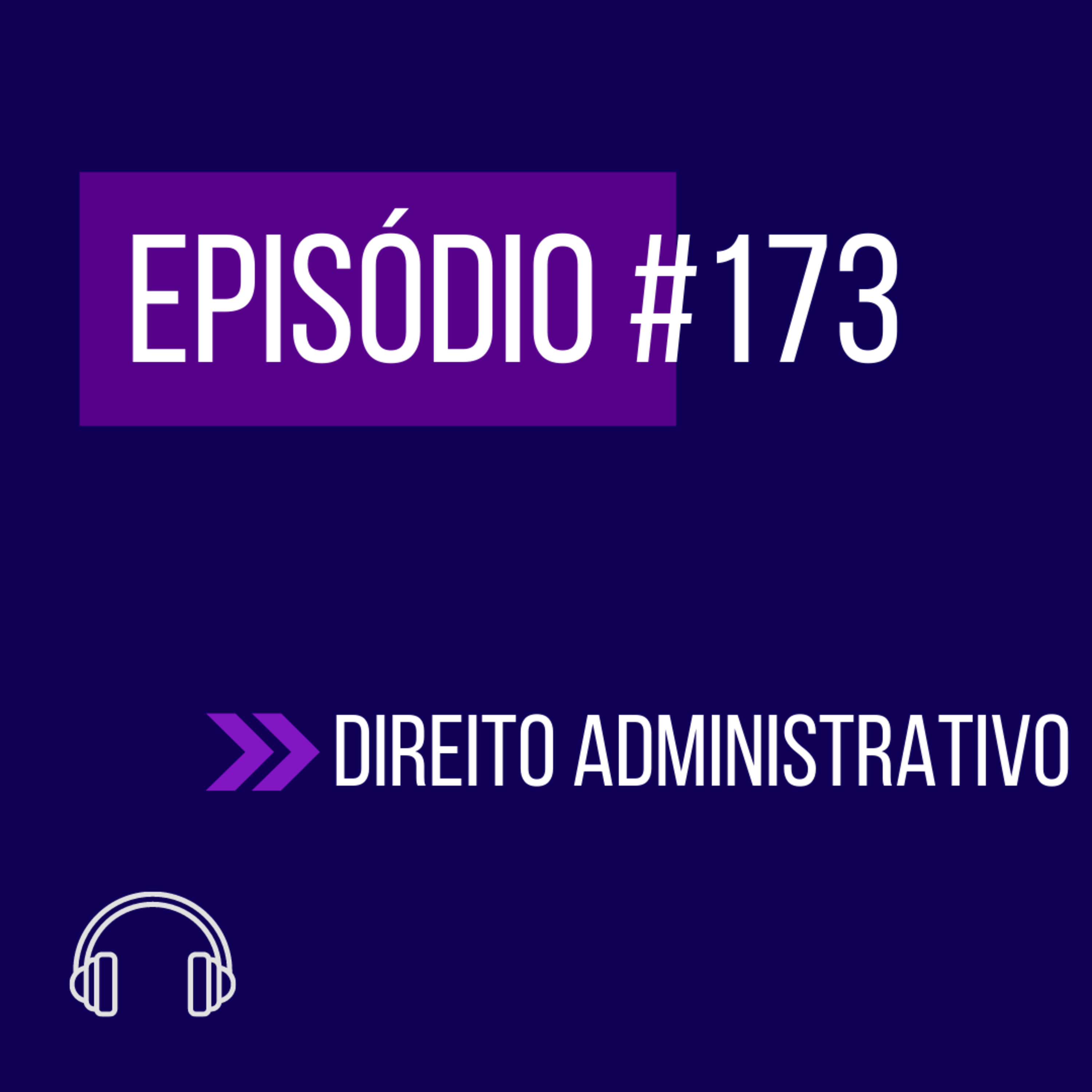 #173 - DIREITO ADMINISTRATIVO (VII UNIFICADO) episode artwork