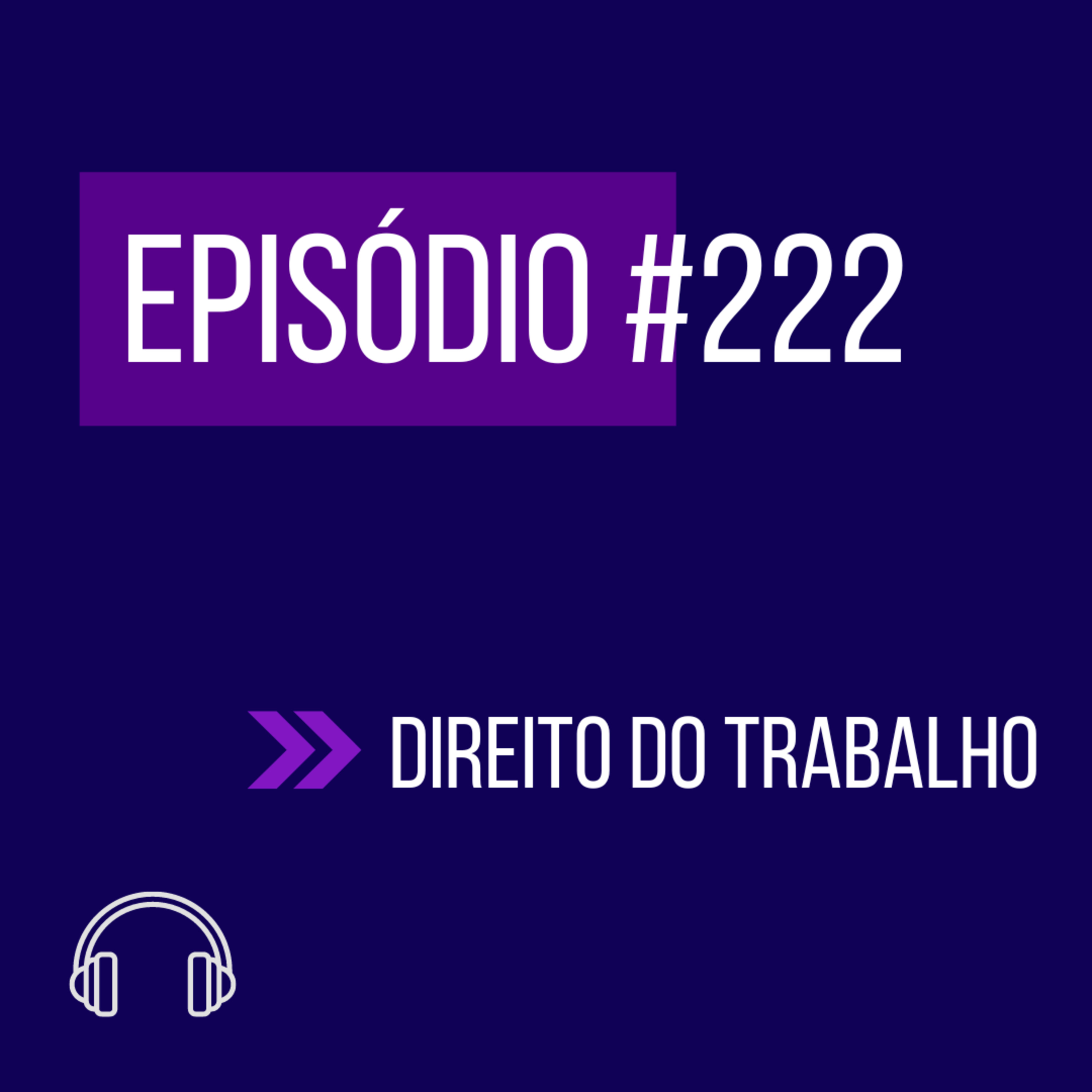 #222 - DIREITO DO TRABALHO (X UNIFICADO) episode artwork