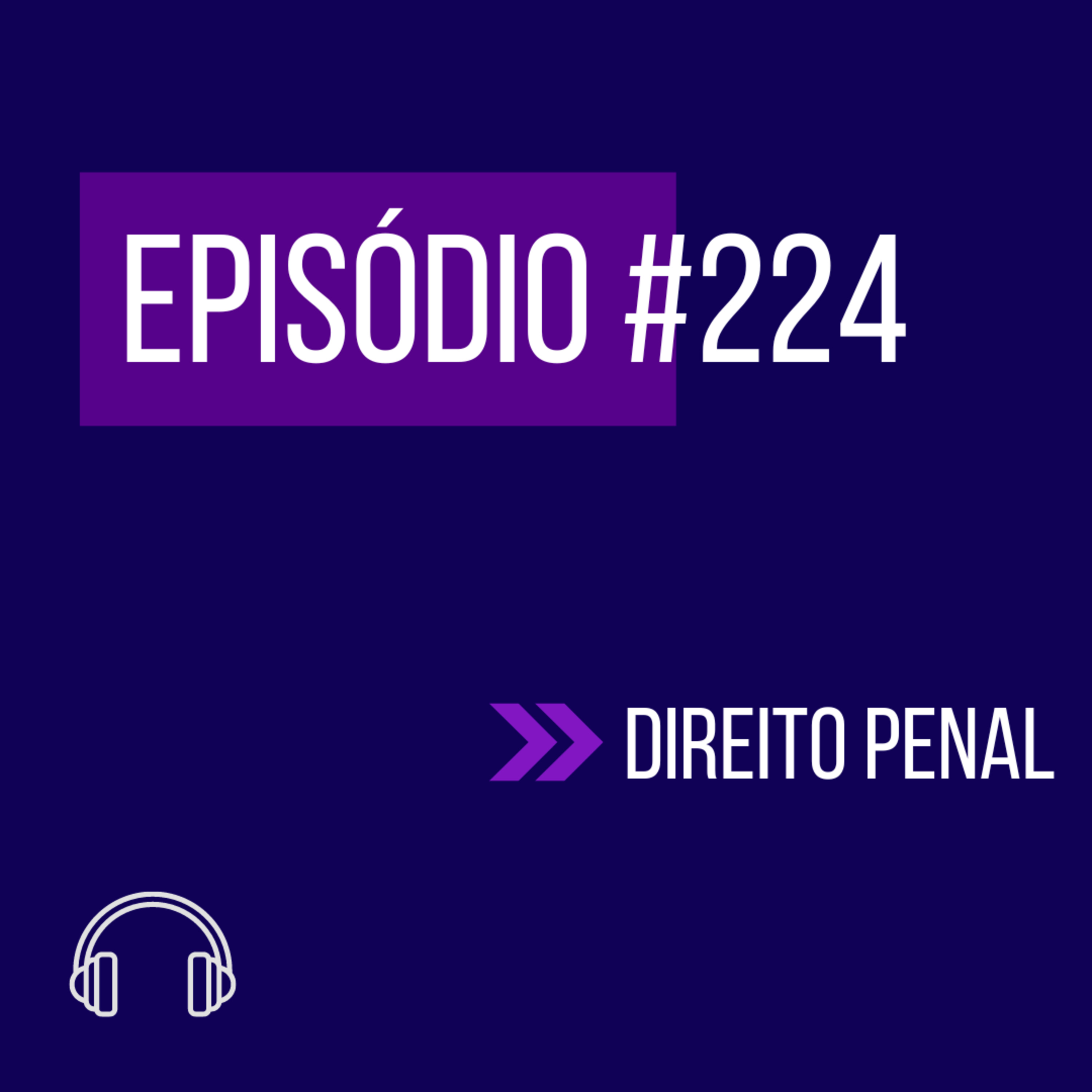 #224 - DIREITO PENAL (XI UNIFICADO) episode artwork
