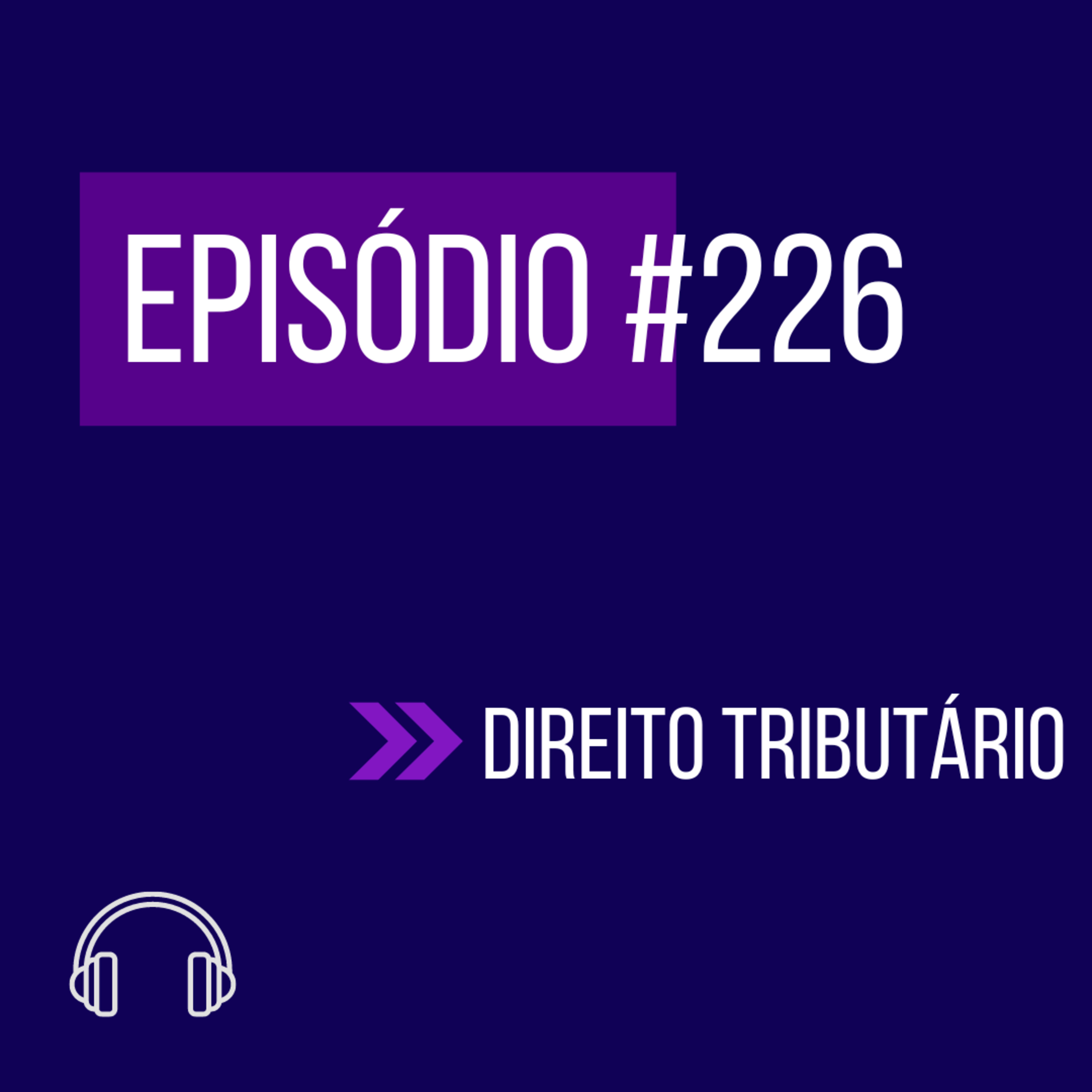 #226 - DIREITO TRIBUTÁRIO (XI UNIFICADO) episode artwork