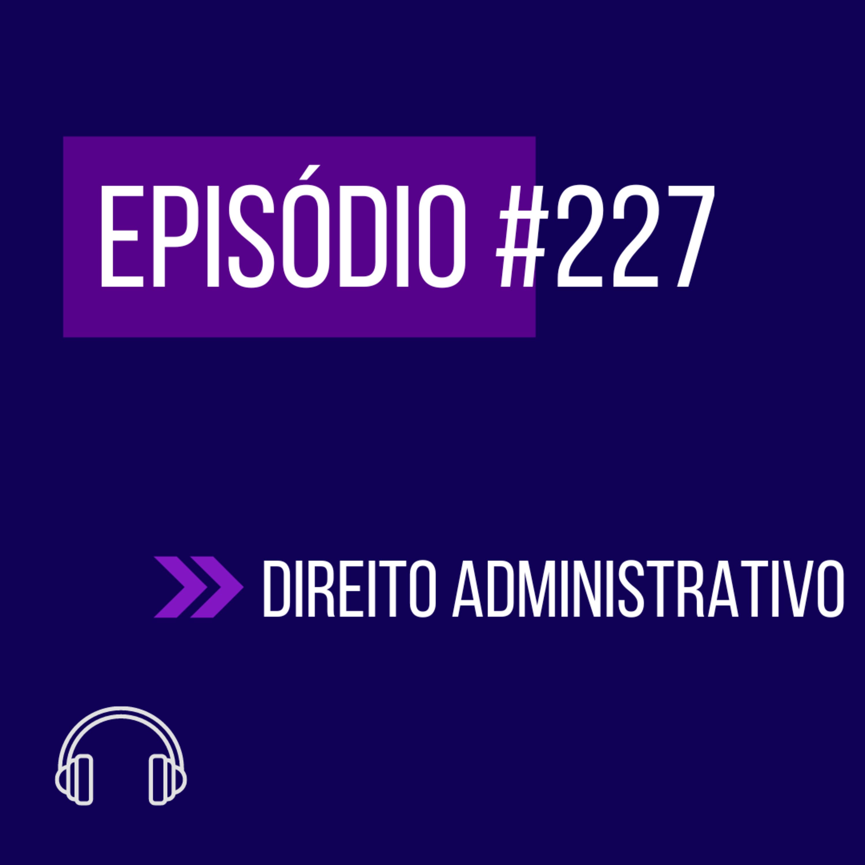 #227 - DIREITO ADMINISTRATIVO (XI UNIFICADO) episode artwork