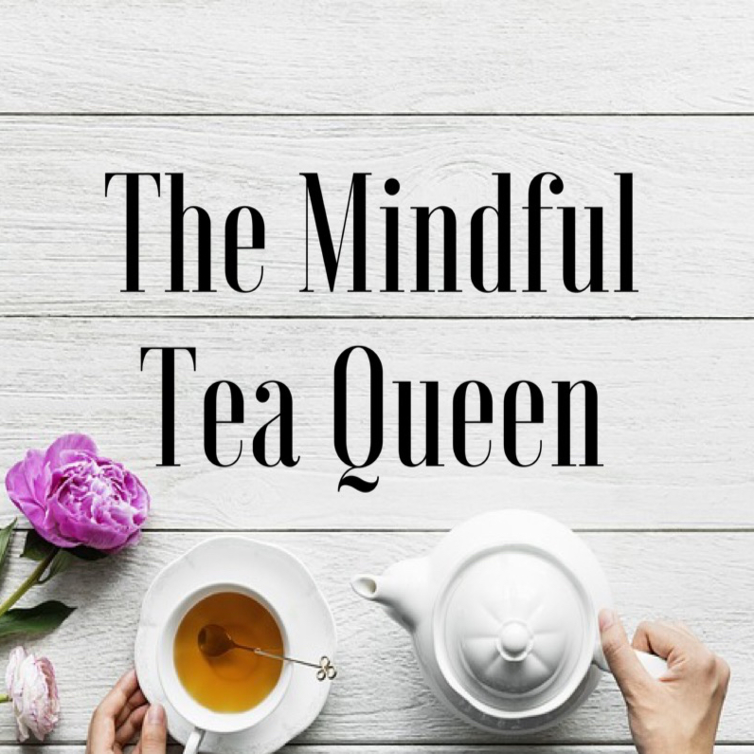 A tea-ser for new podcast, The Mindful Tea Queen, debuting in January 2019!