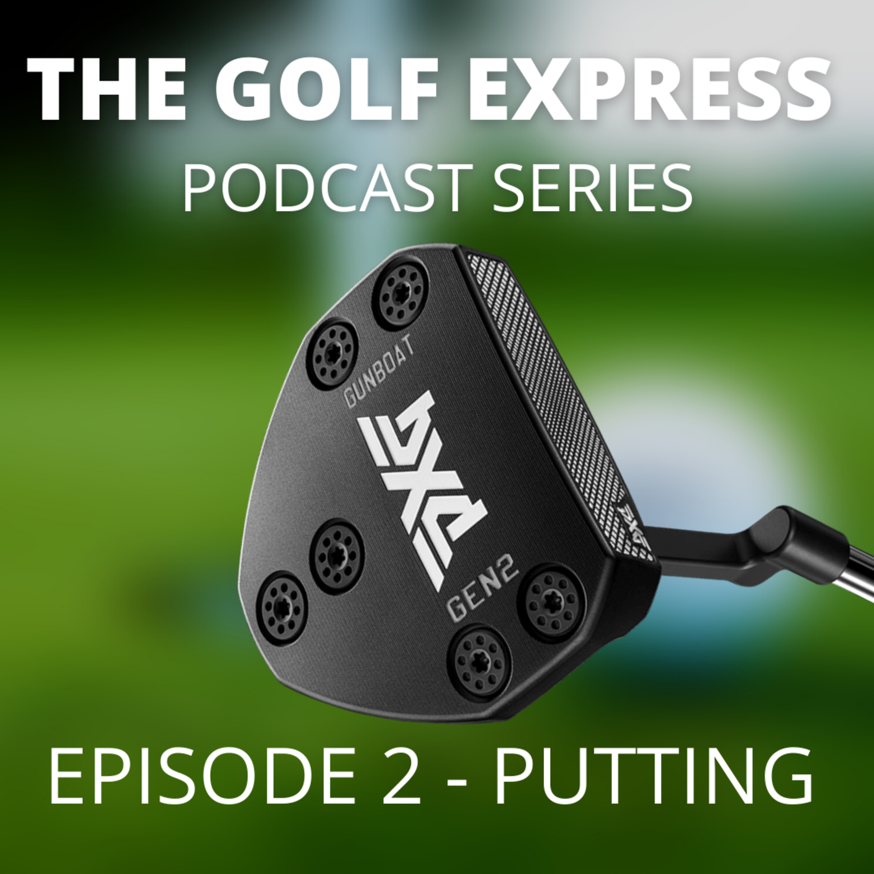 The Golf Express Podcast Series - Episode 2 - Putting 