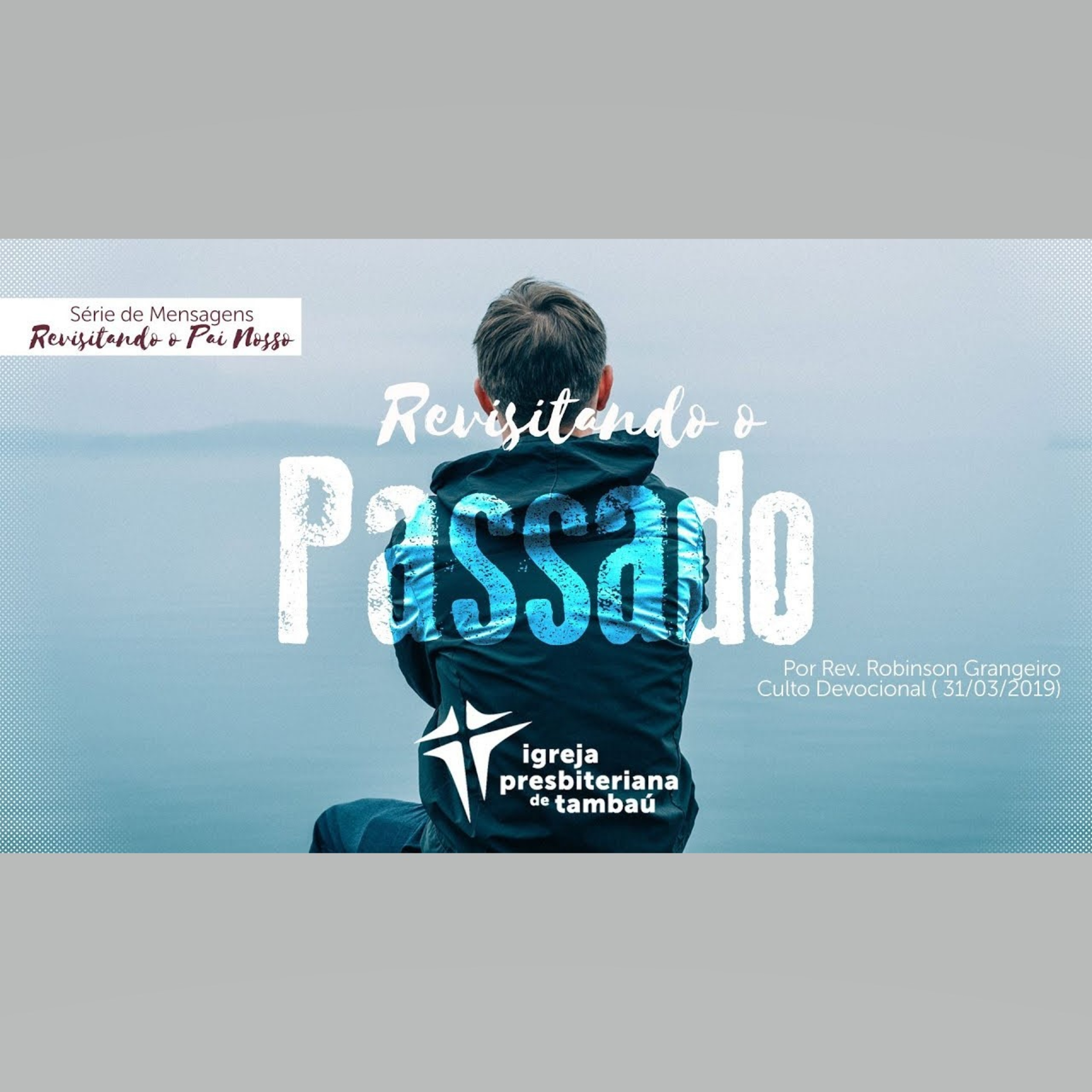Revisitando o Passado, por Rev. Robinson Grangeiro, em 2019/03/31 9h