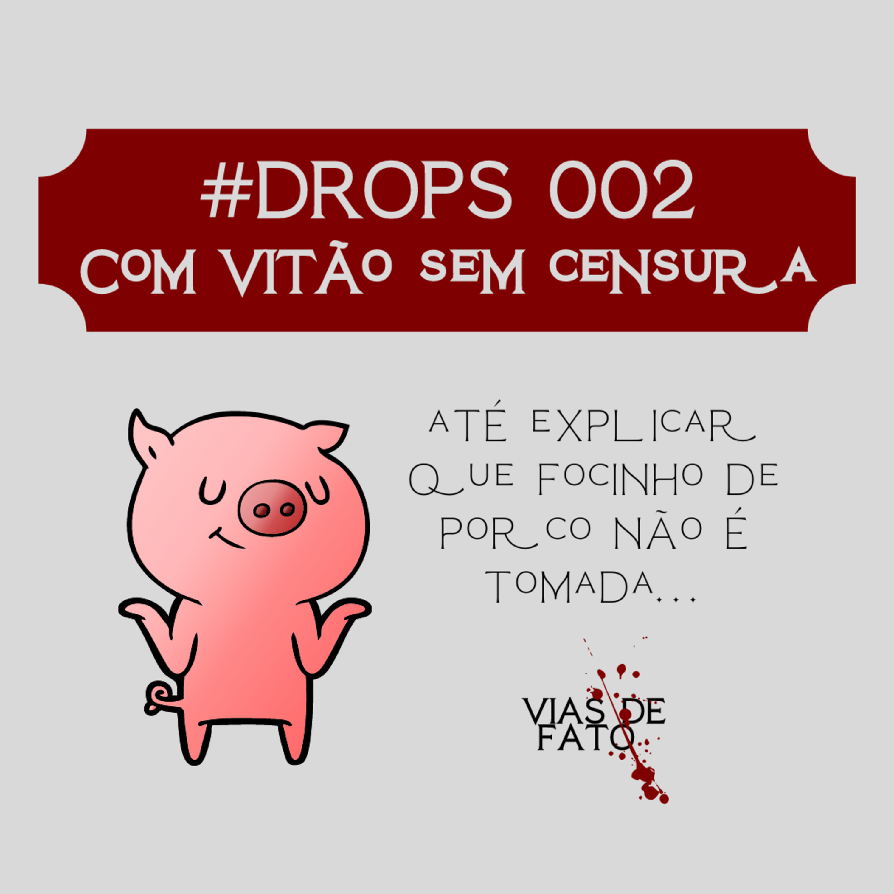 DROPS #002: Até explicar que focinho de porco não é tomada... COM VITÃO SEM CENSURA