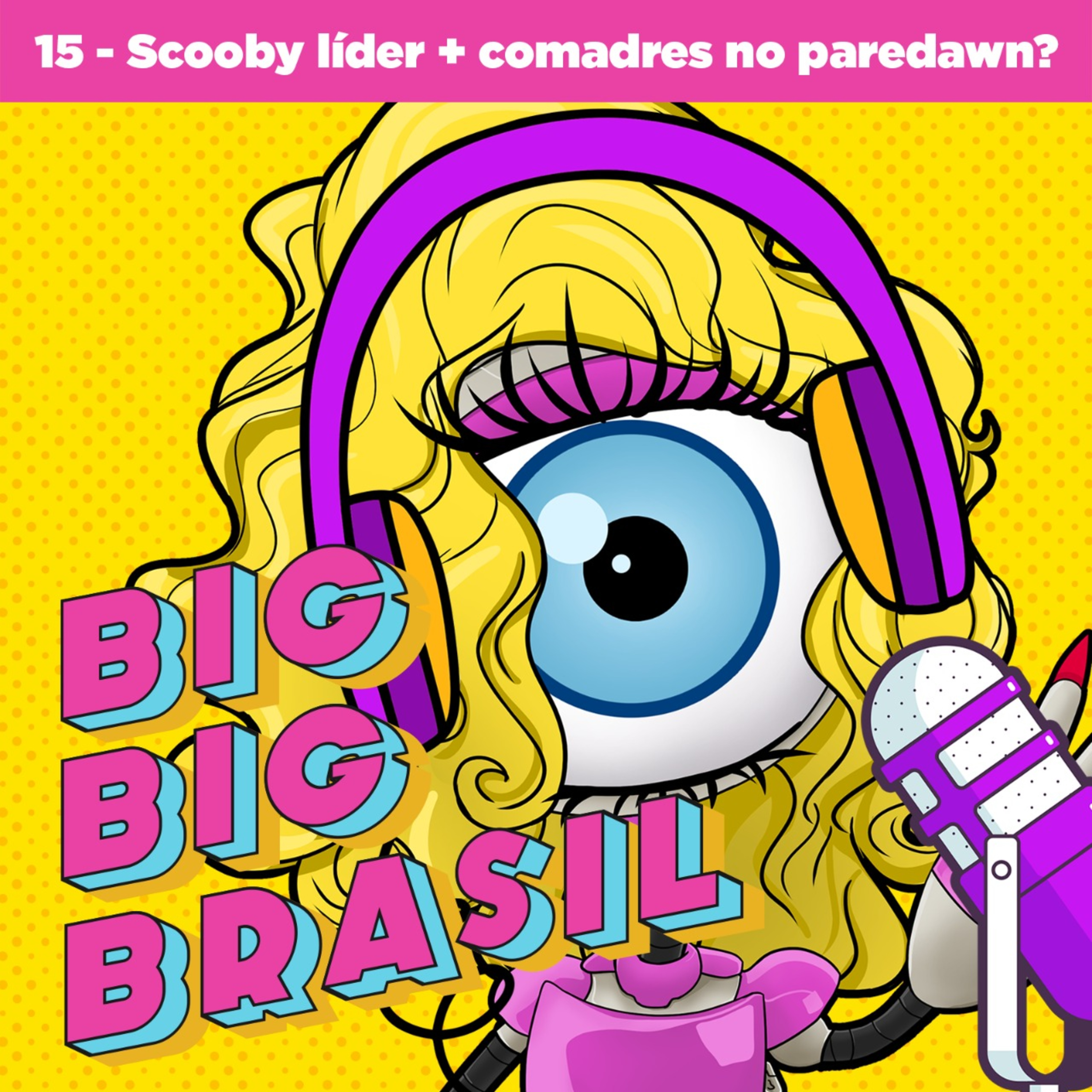 EP 15 - Scooby líder + Comadres no paredão?
