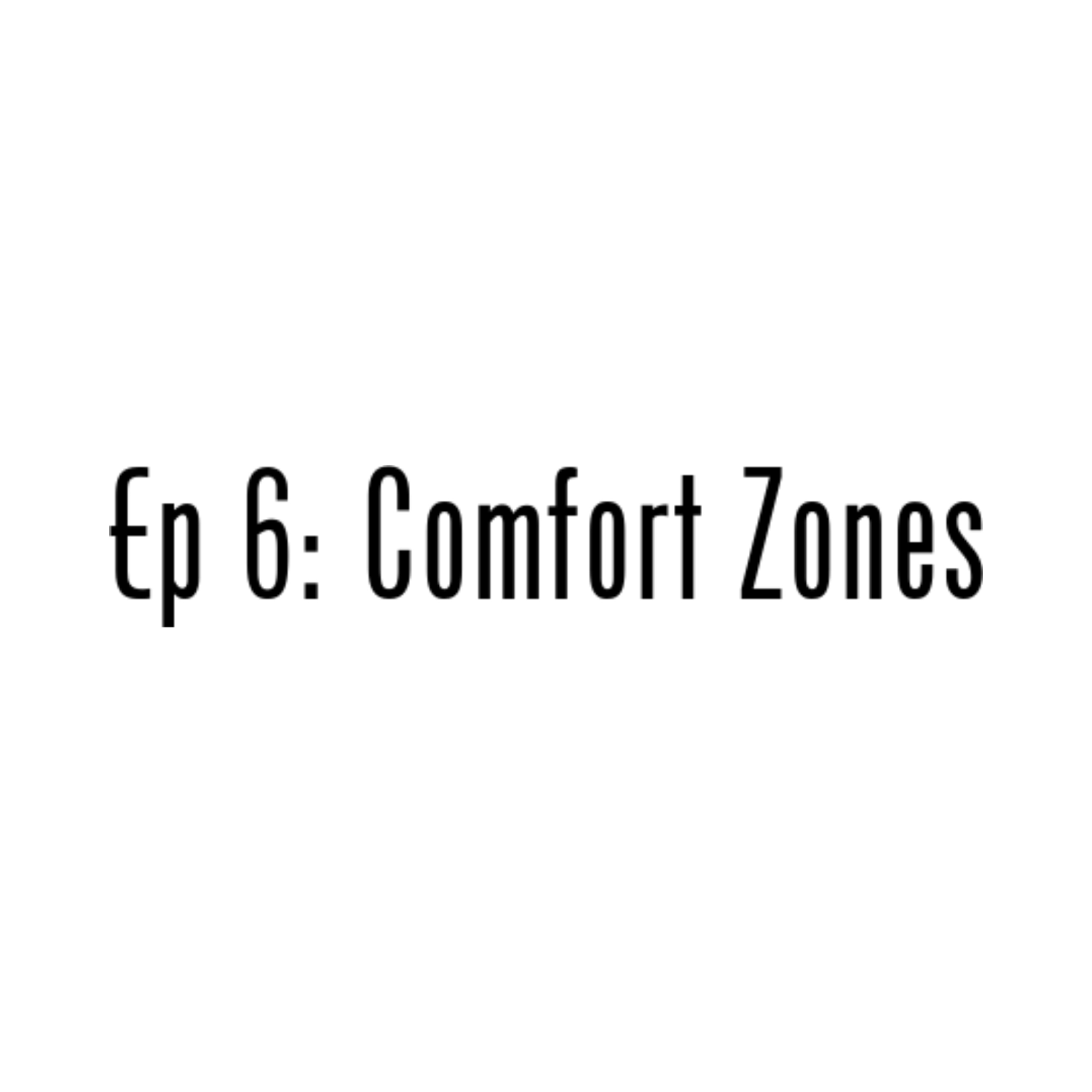 Ep 6: Comfort Zones
