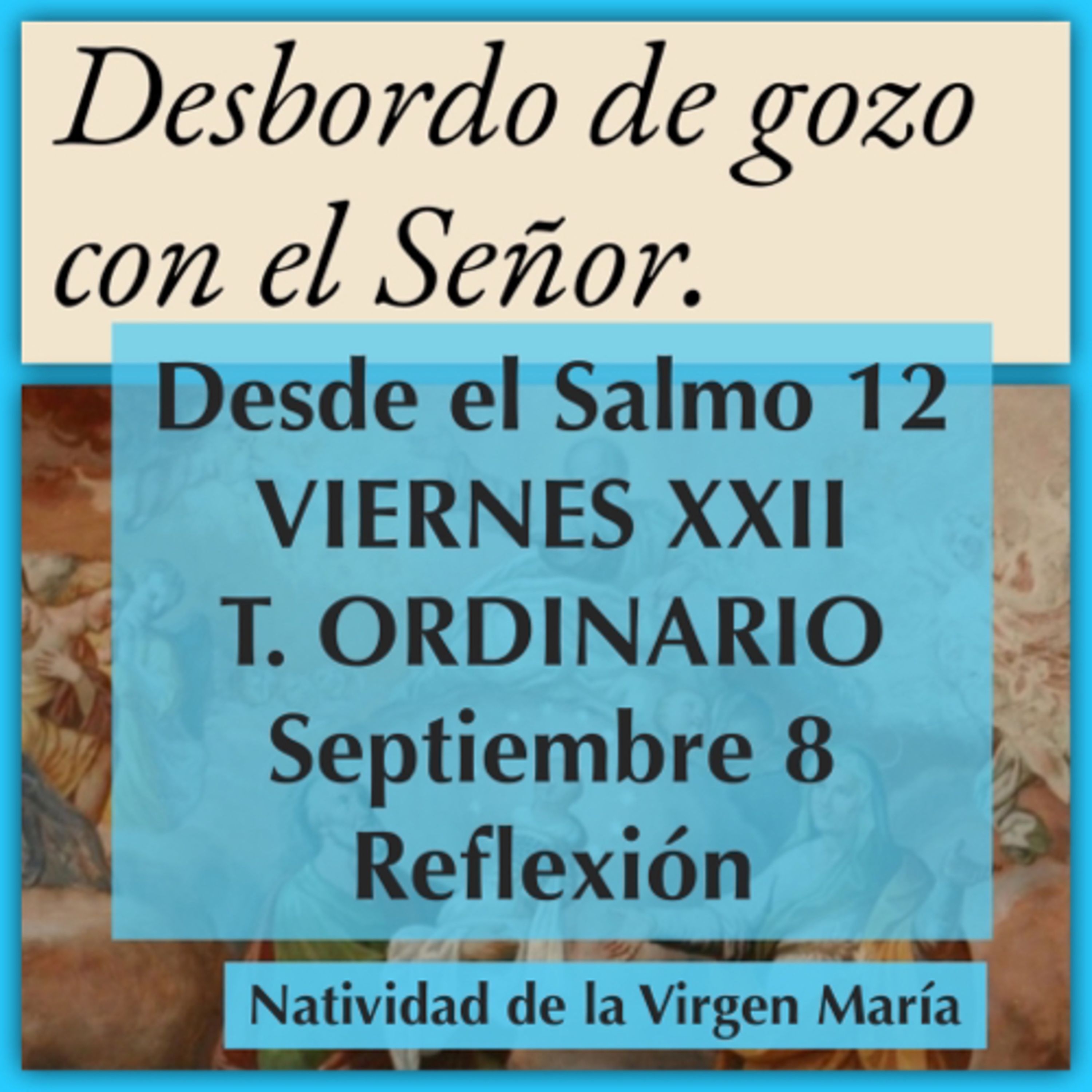 VIERNES XXII DE TIEMPO ORDINARIO. Septiembre 8. Evangelio y reflexión. NATIVIDAD DE LA VIRGEN MARIA. episode artwork