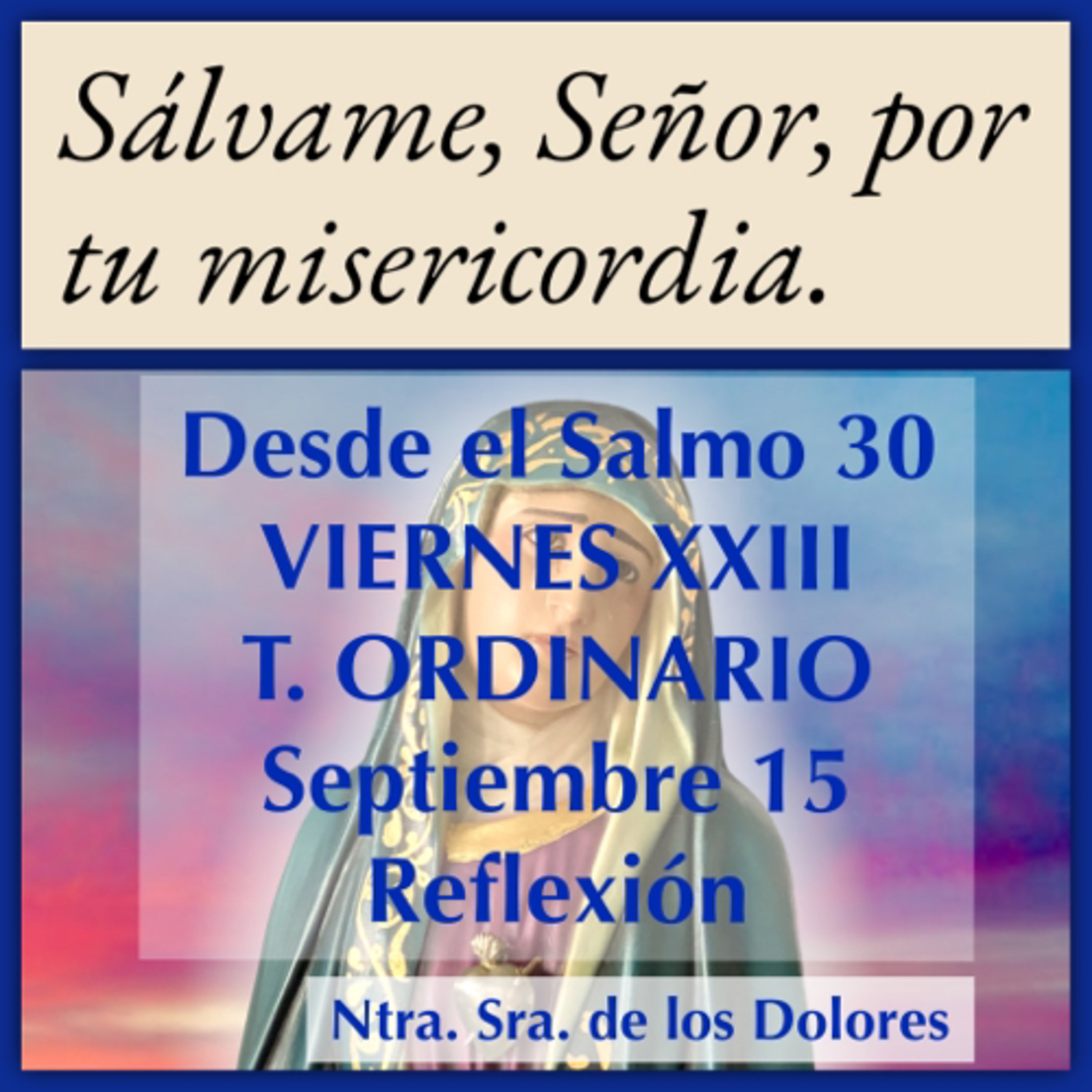 VIERNES XXIII DE TIEMPO ORDINARIO. Septiembre 15. Evangelio y reflexión. Ntra. Sra. de los Dolores. episode artwork