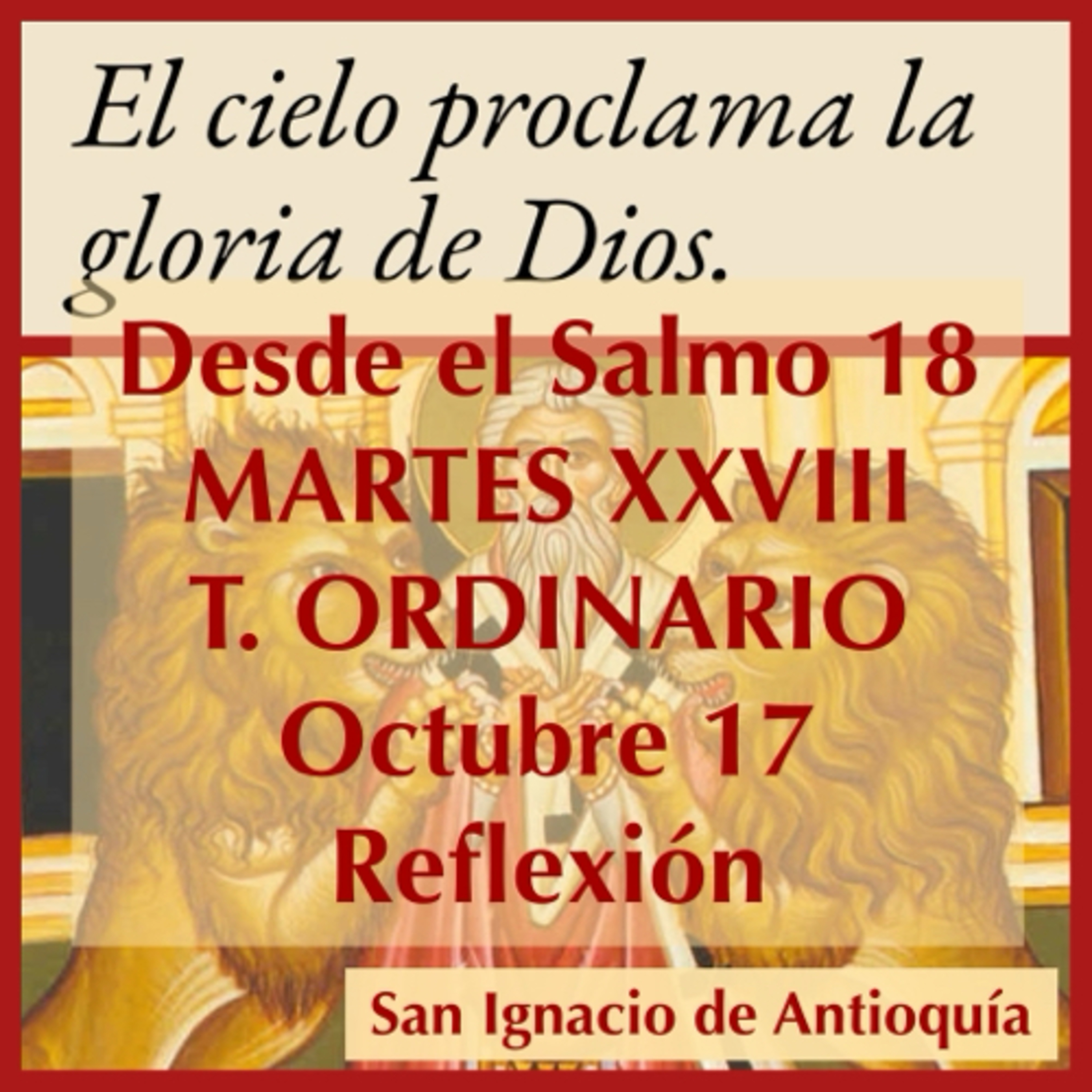 MARTES XXVIII DE TIEMPO ORDINARIO. Octubre 17. Evangelio y reflexión. SAN IGNACIO DE ANTIOQUÍA episode artwork