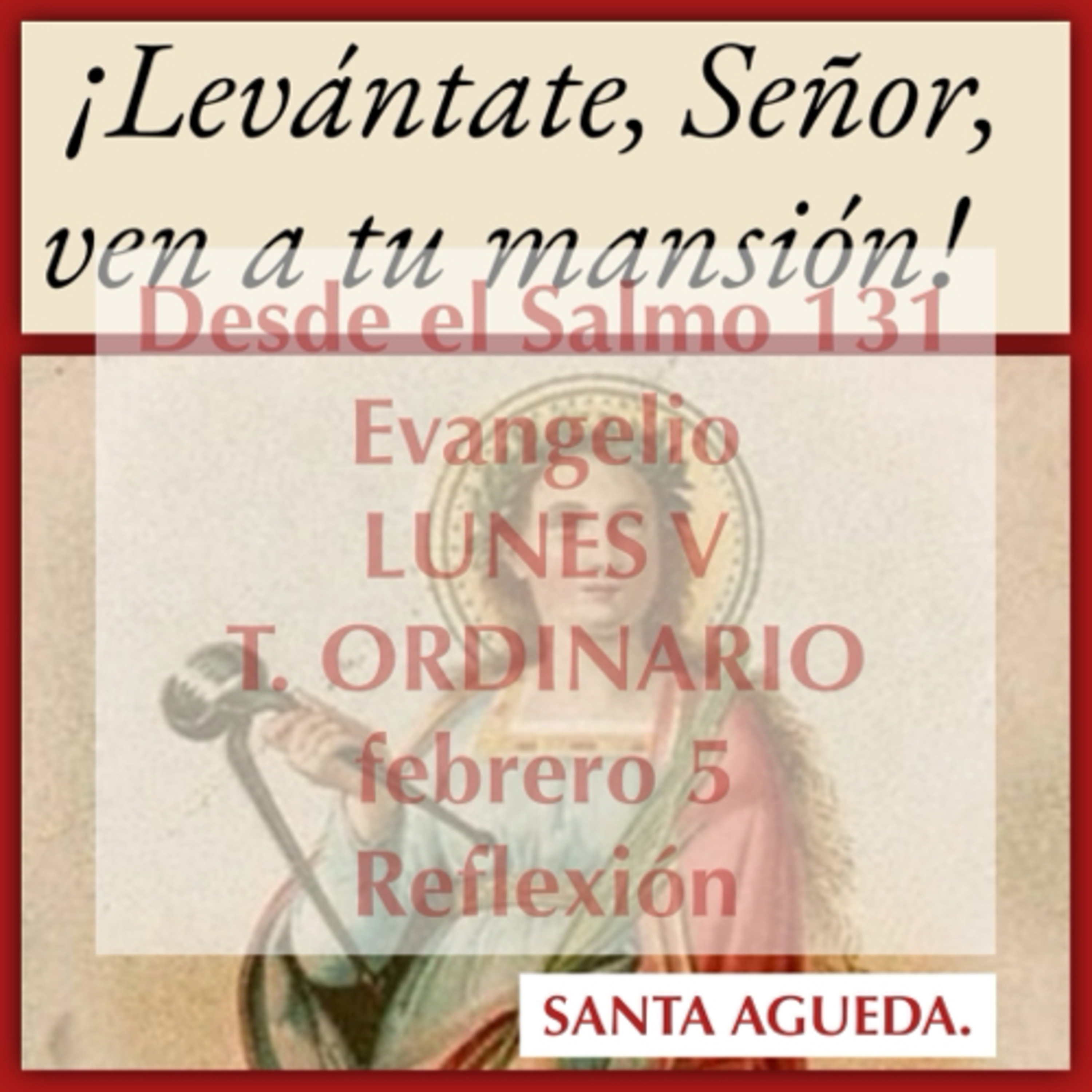LUNES V DE TIEMPO ORDINARIO. Febrero 5. Evangelio y reflexión. SANTA AGUEDA. episode artwork