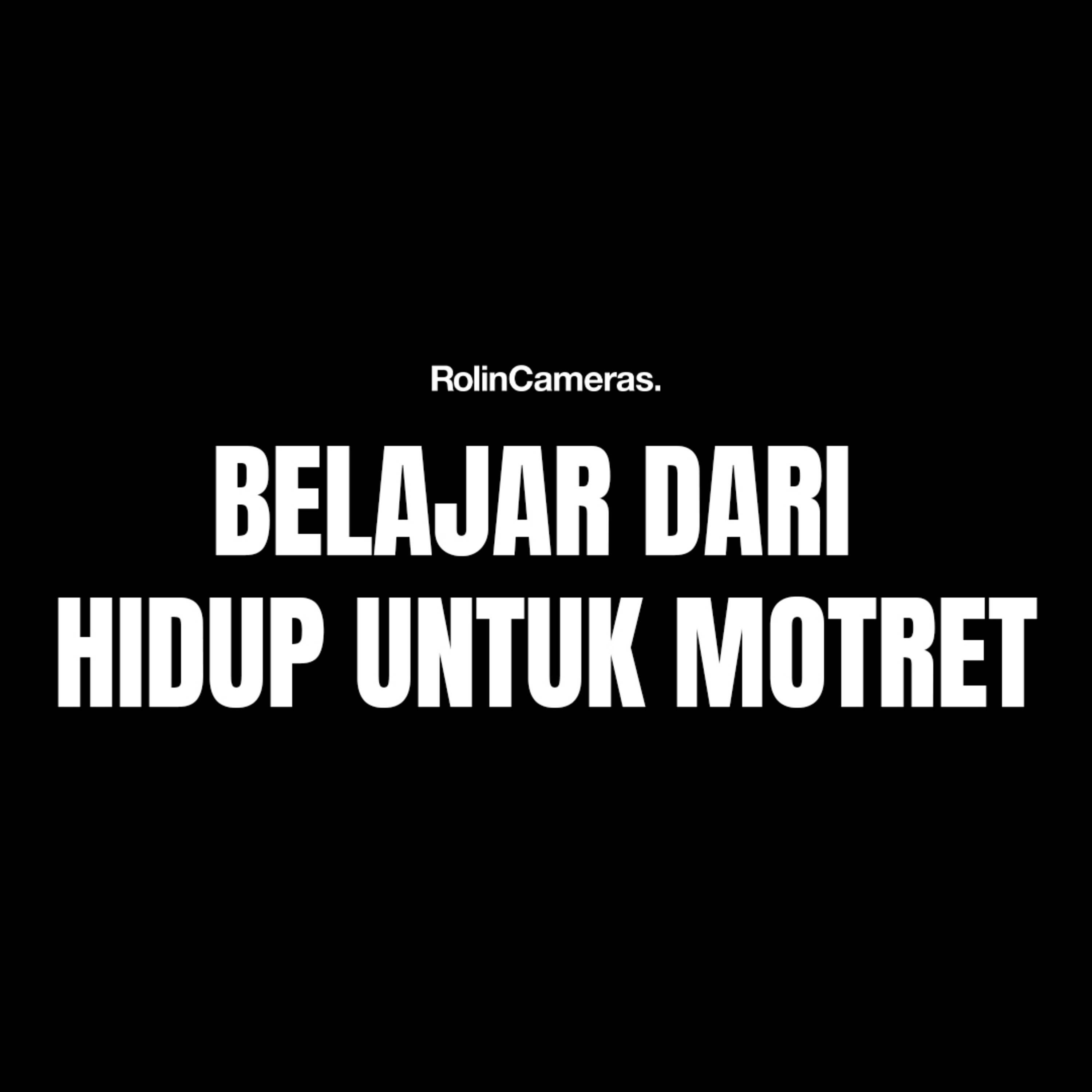 Belajar Motret dari Belajar Hidup Belajar Motret dari Belajar Hidup