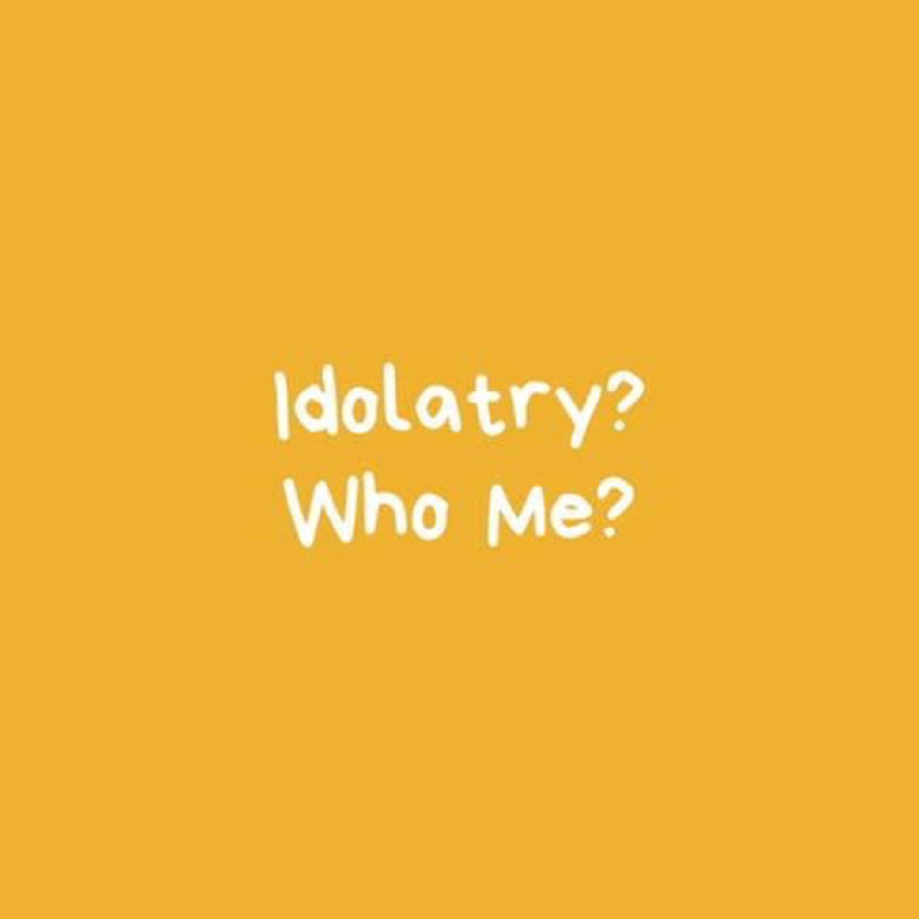 Idolatry? Who Me?  episode artwork