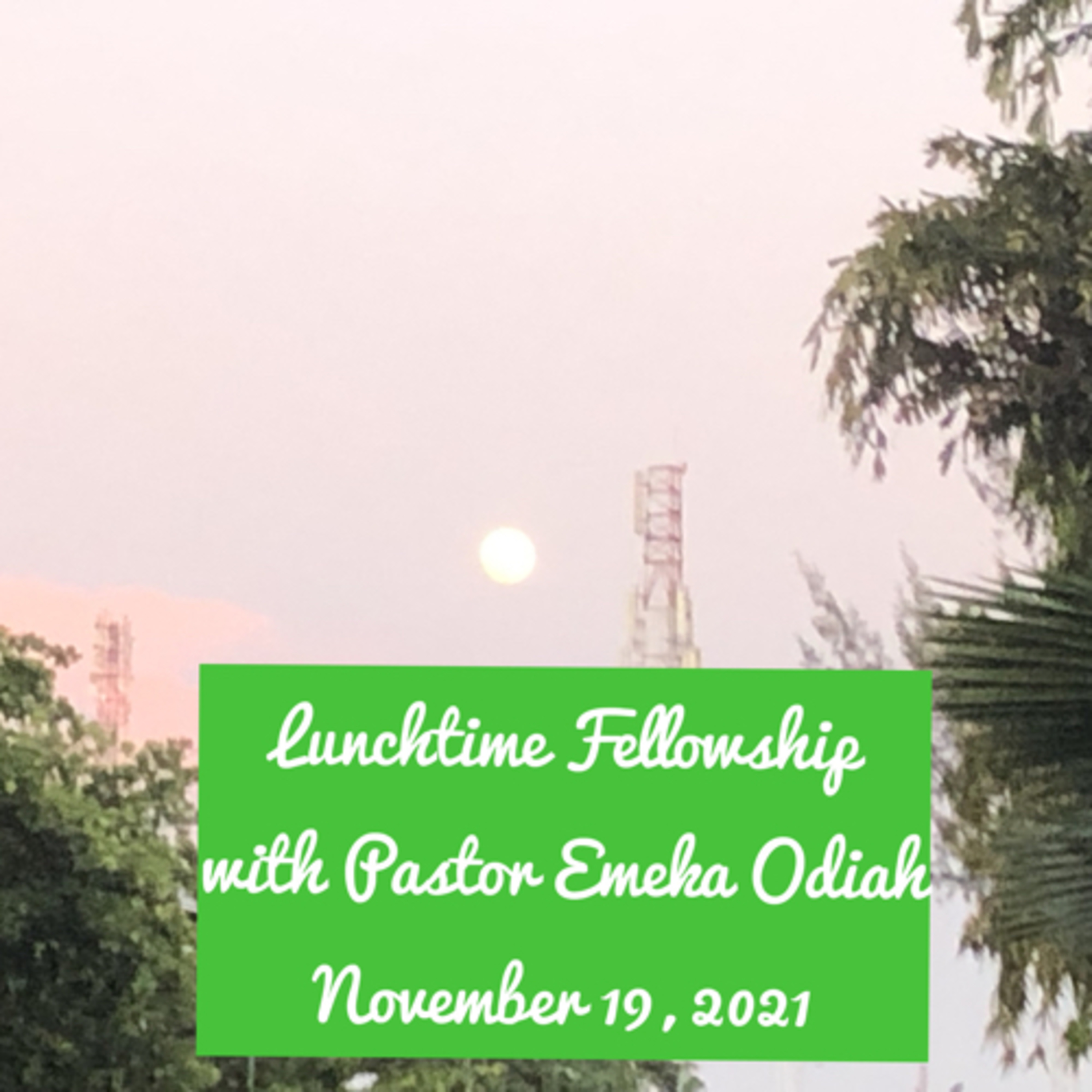 Lunchtime Fellowship with Pastor Emeka Odiah, November 19, 2021 episode artwork