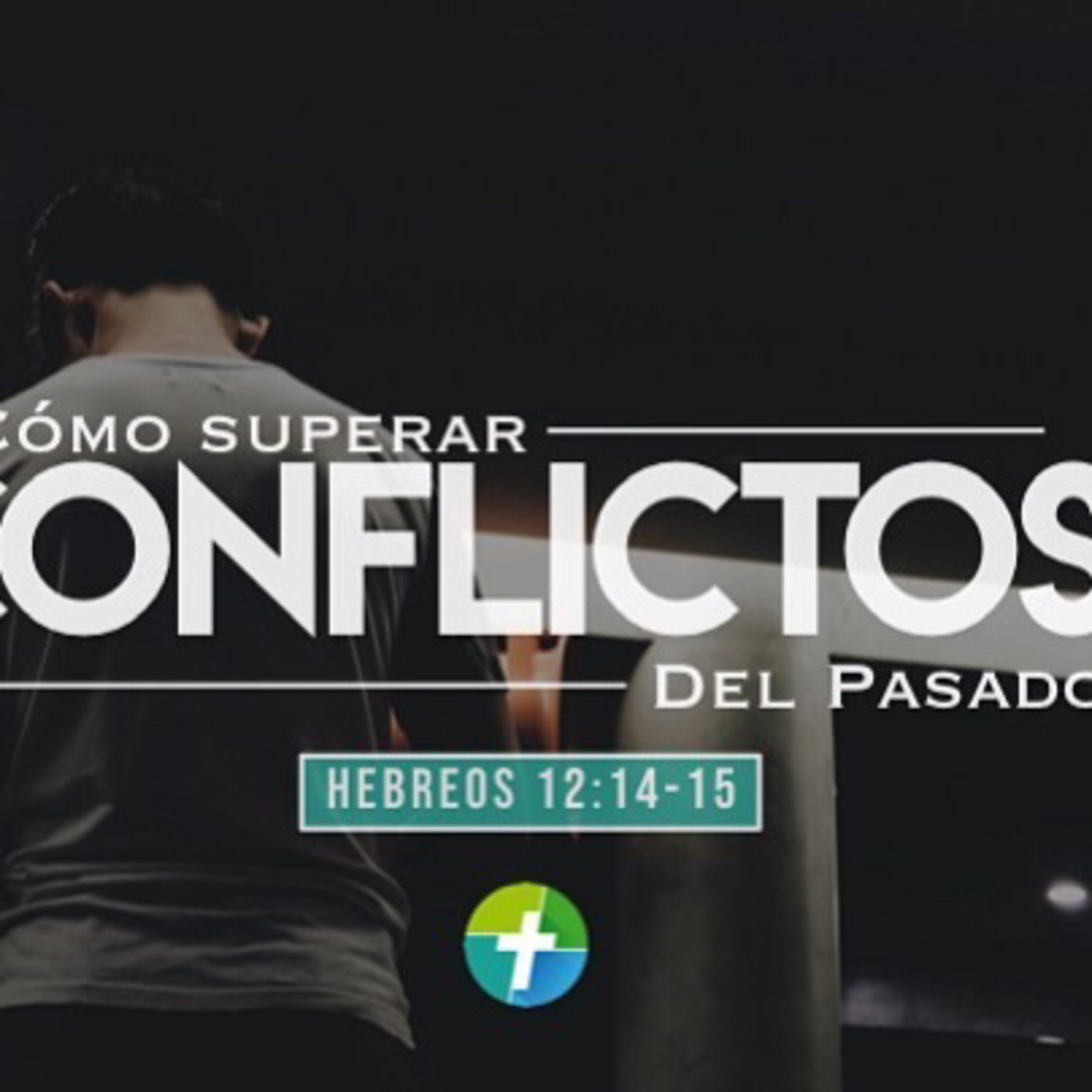 Cómo superar conflictos del pasado (Hebreos 12:14-15)