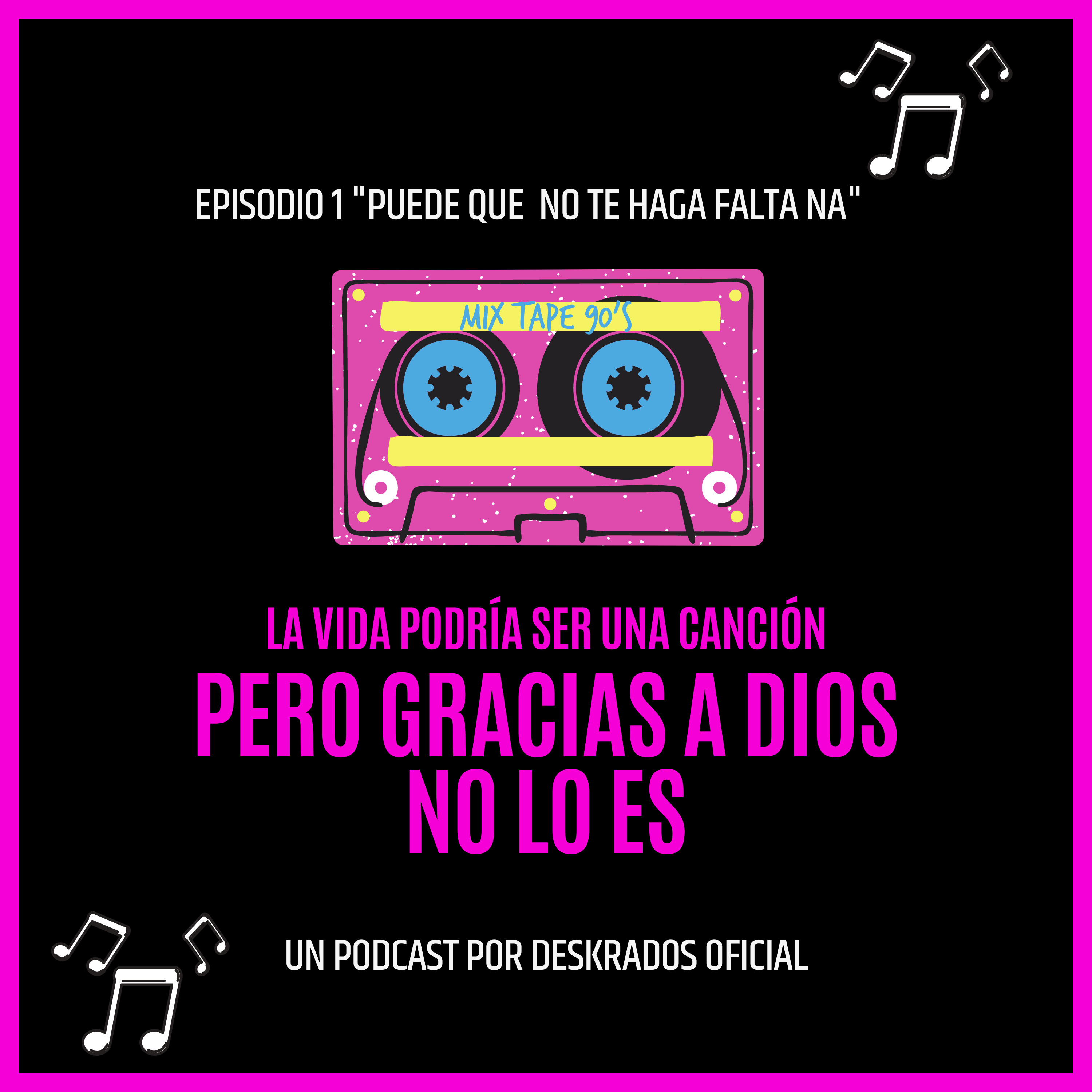 La vida podrías ser una canción, pero gracias a Dios no lo es (Deskrados Podcast)
