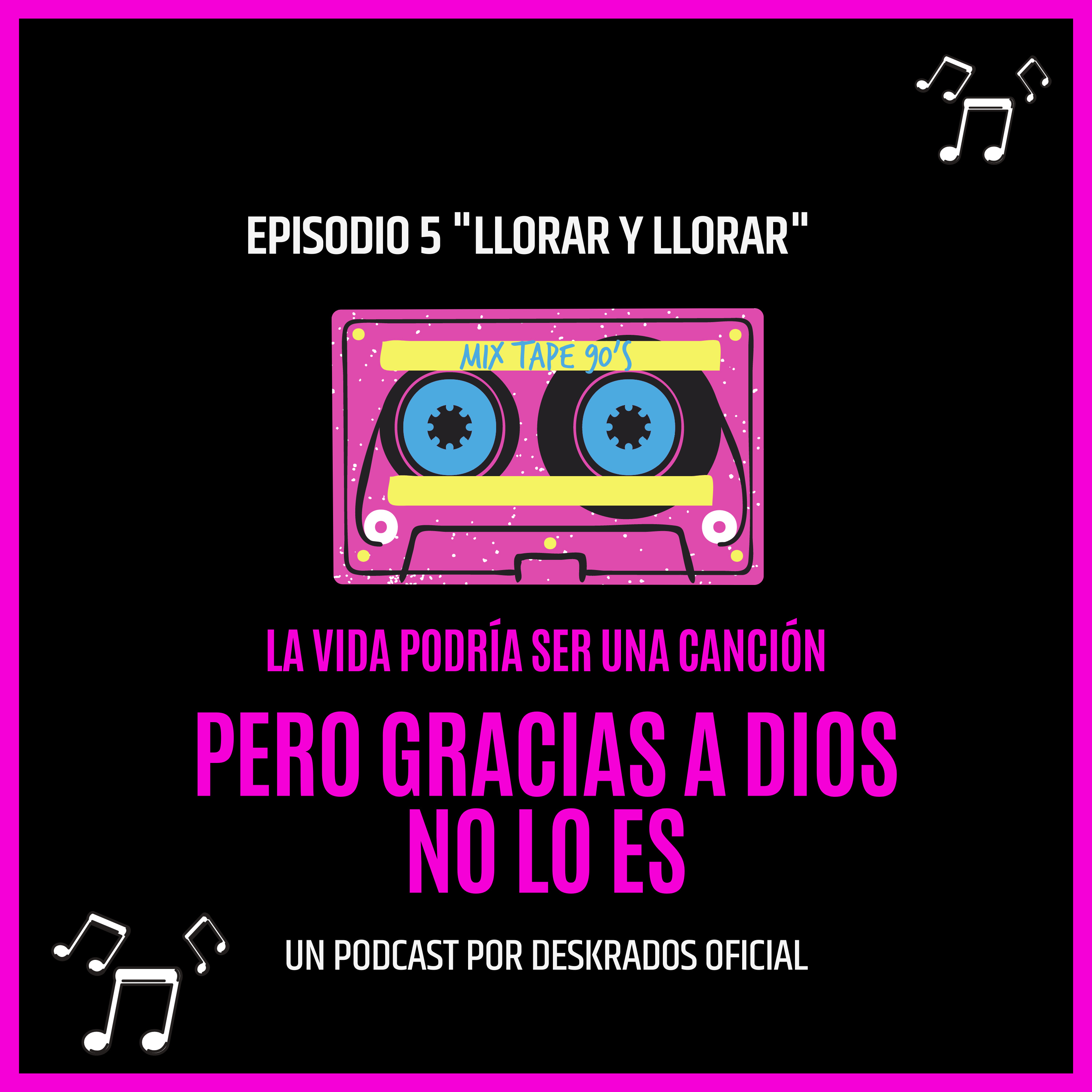 La vida podrías ser una canción, pero gracias a Dios no lo es (Deskrados Podcast)