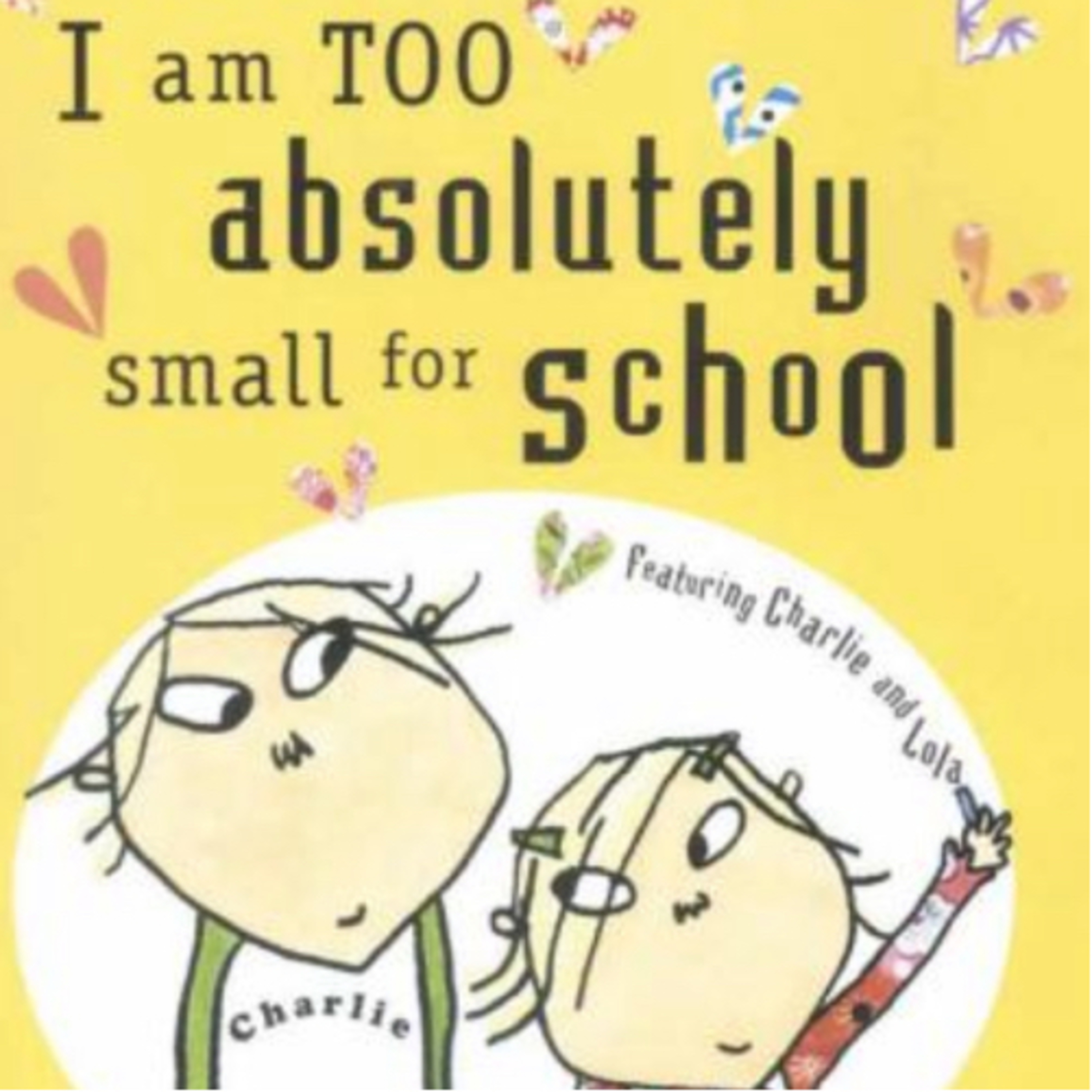 I Am Too Absolutely Small For School (Charlie and Lola book series)