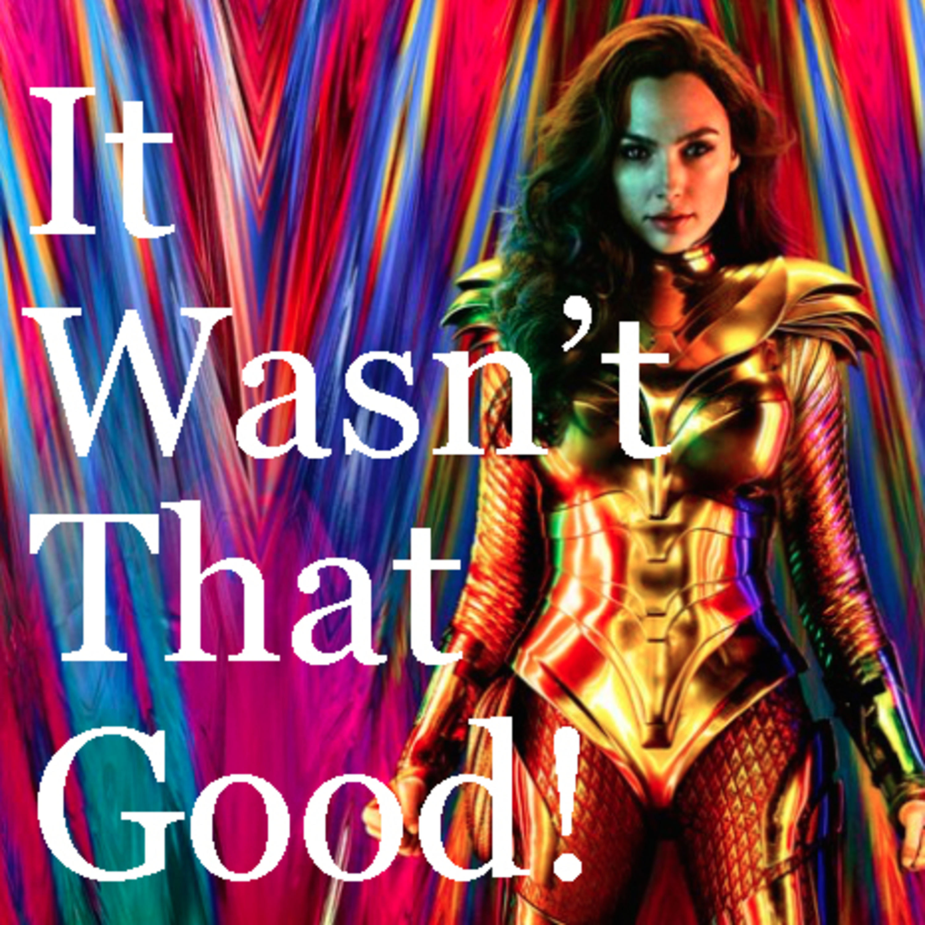 It Wasn't That Good: Wonder Woman 1984 episode artwork