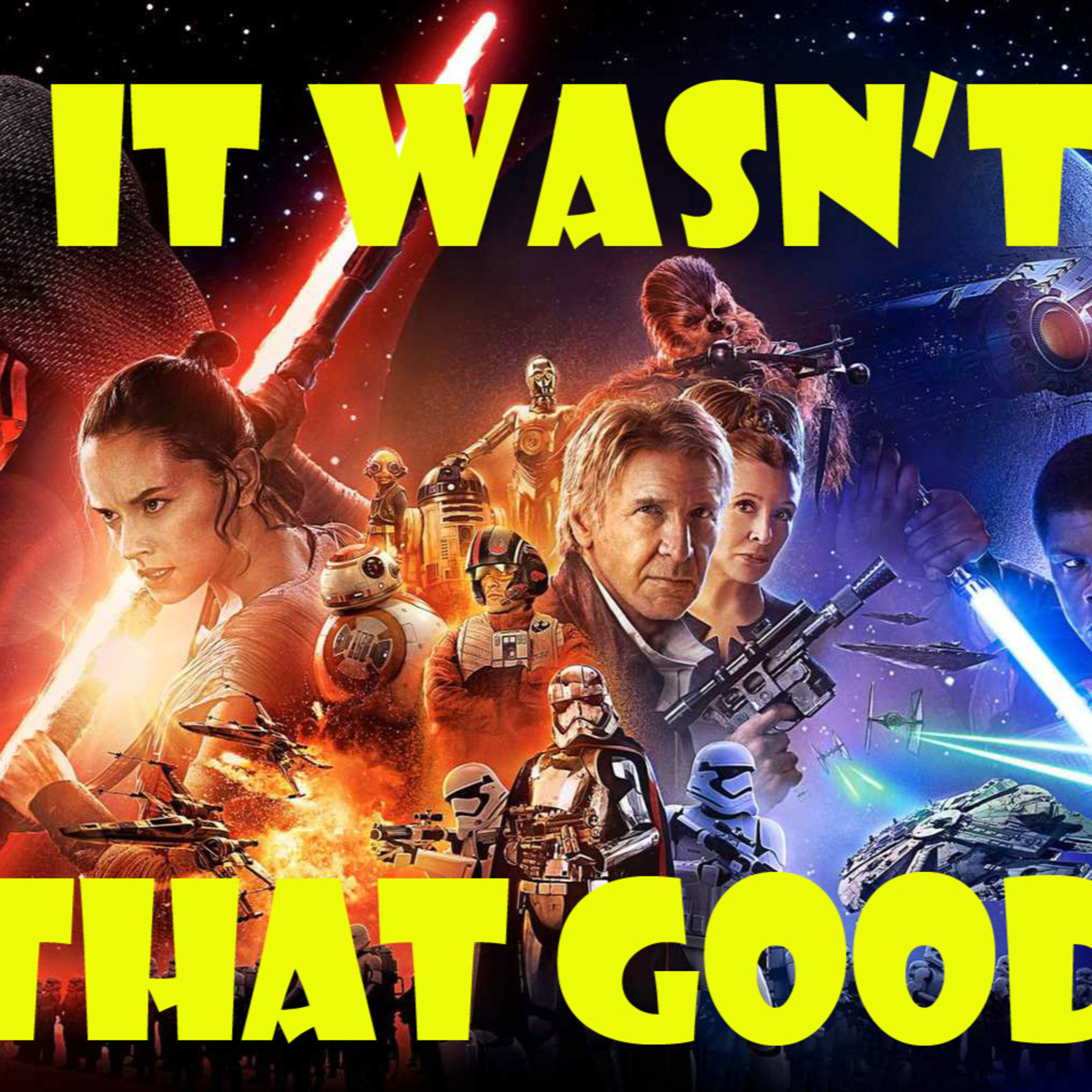 It Wasn't That Good: Star Wars VII The Force Awakens episode artwork