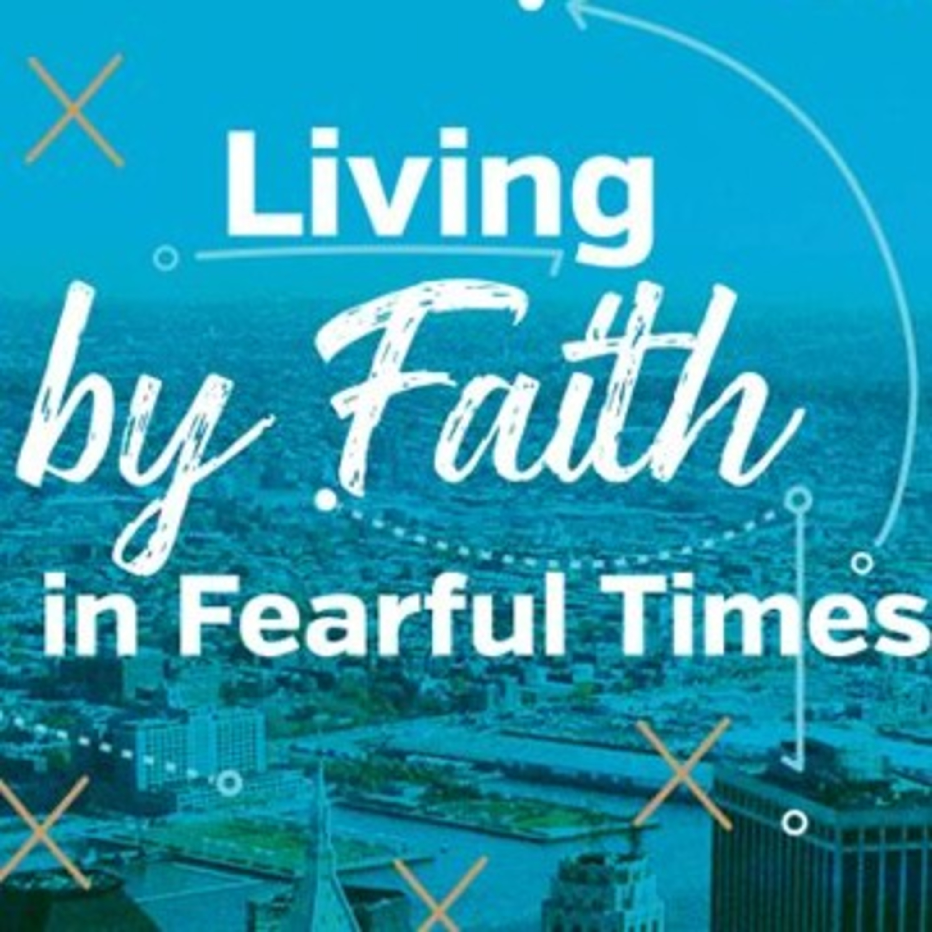 Living By Faith In Fearful Times  episode artwork