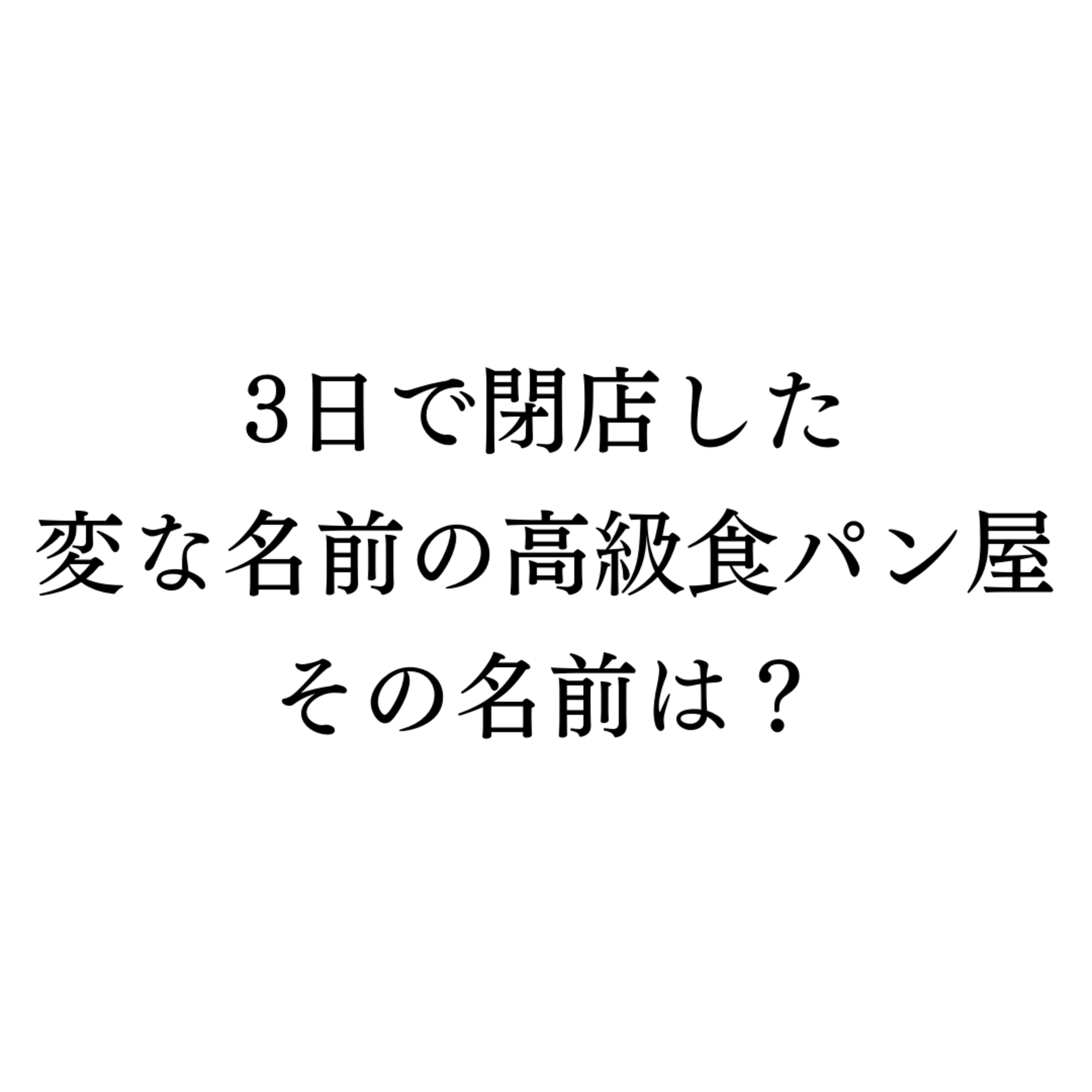 3日で閉店した変な名前の高級食パン屋。その名前は？ episode artwork