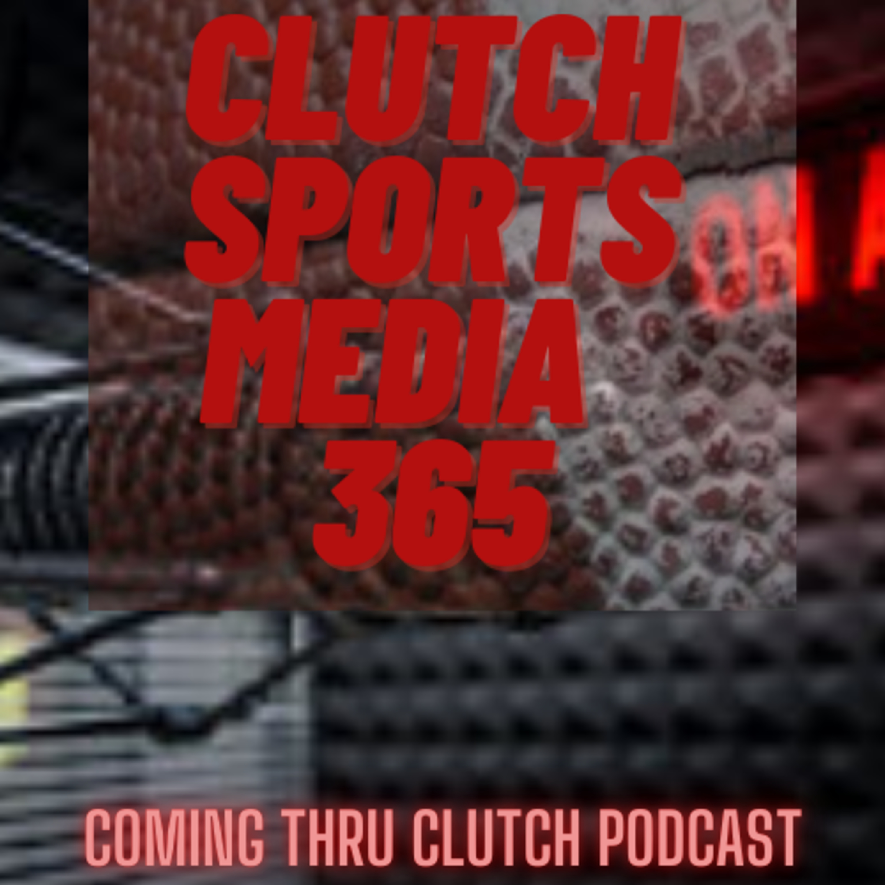 Clutch Sports Media 365 The Coming Thru Clutch Podcast