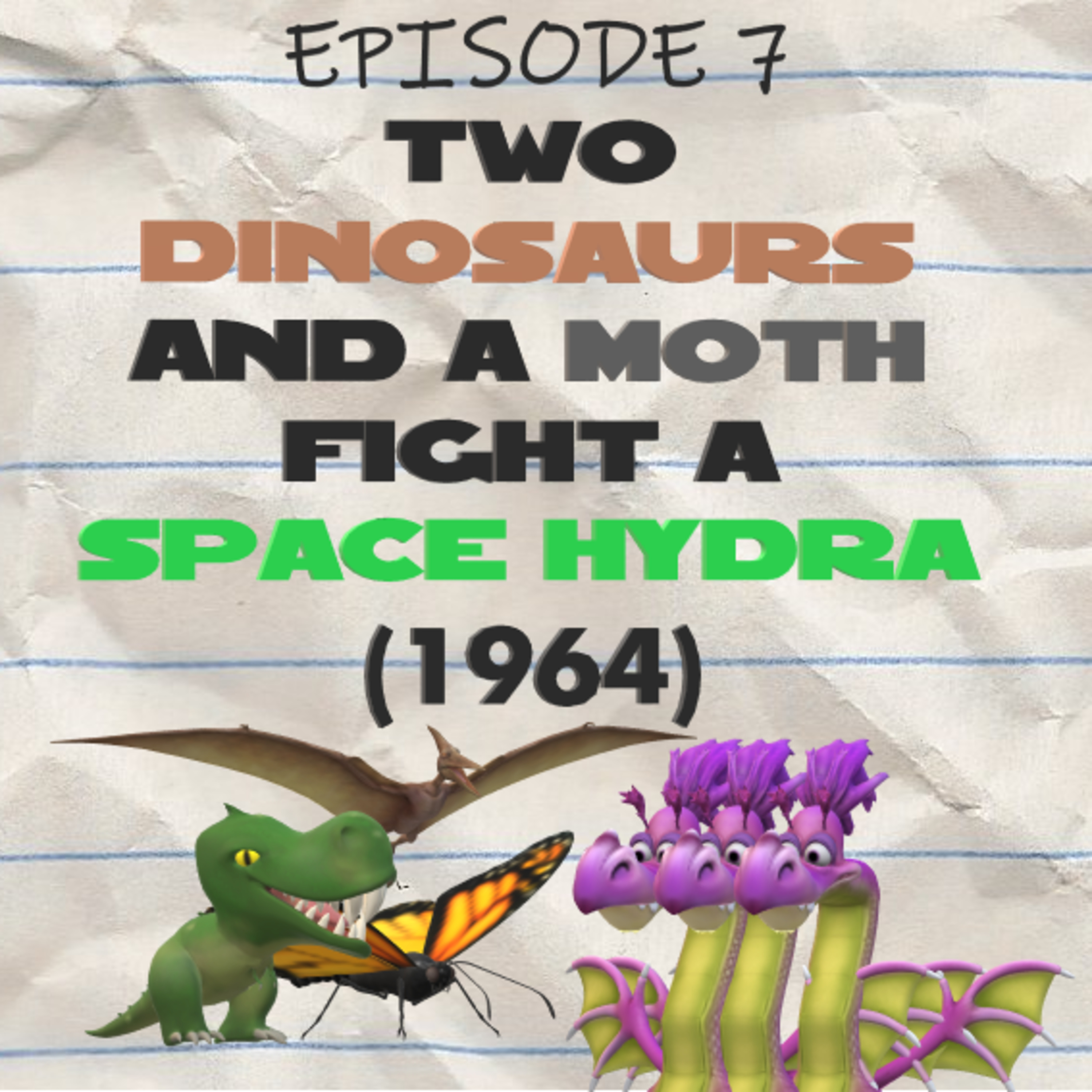 Episode 7 - Two Dinosaurs and a Moth fight a Space Hydra.