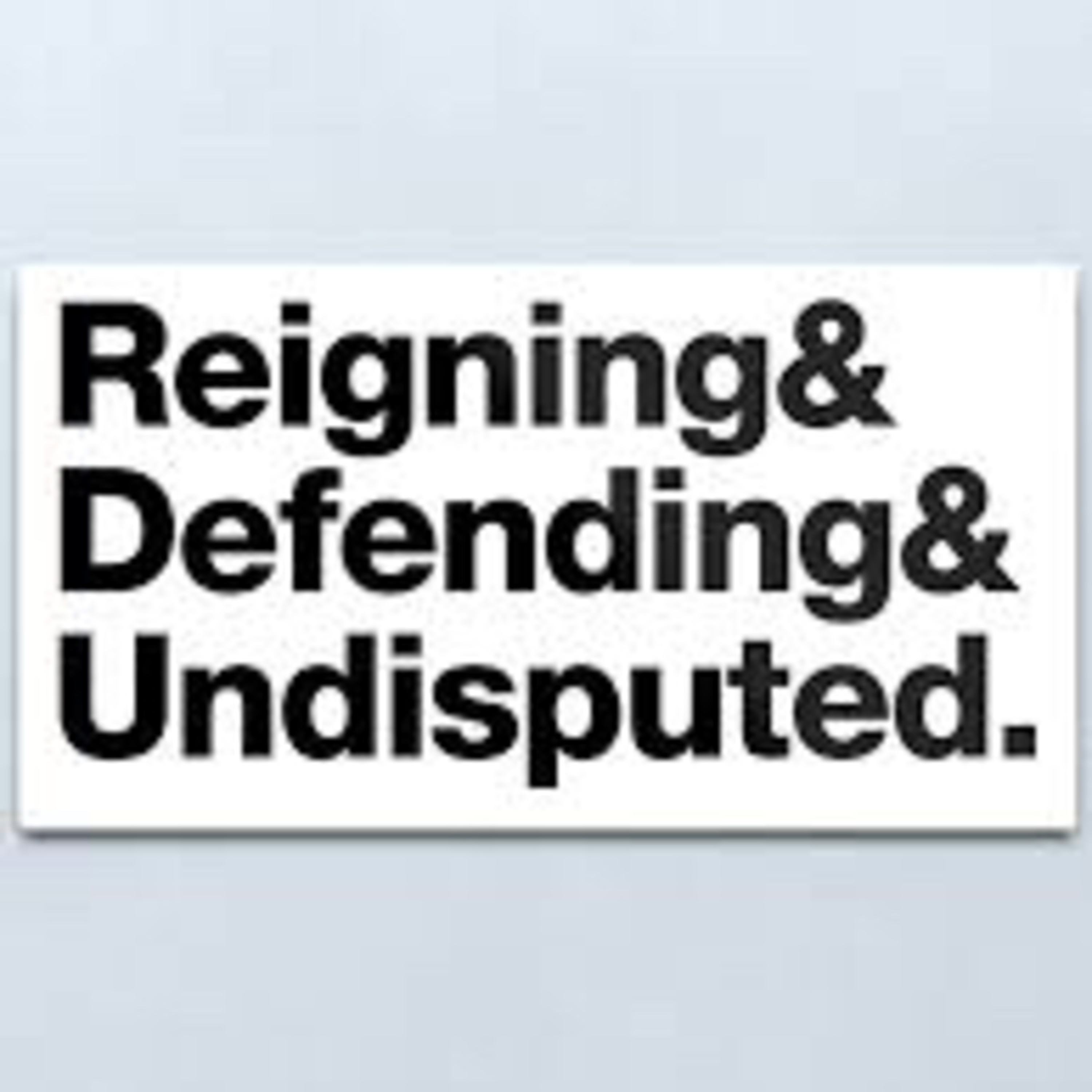 The Reigning,Defending,Undisputed Podcast