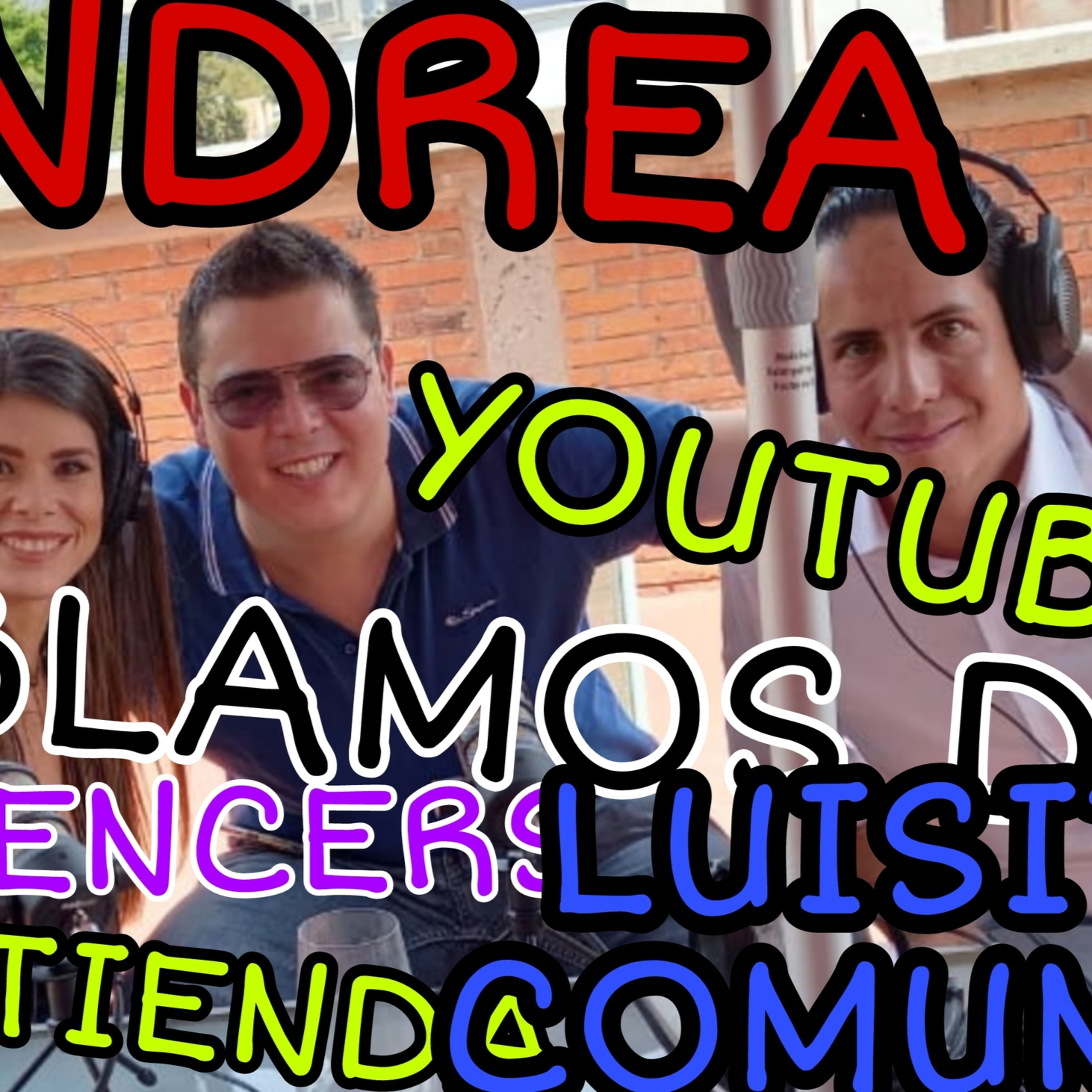 EP 13ANDREA H |LUISITO COMUNICA,ALEX TIENDA,SER YOUTUBER CÓMO EMPEZAR EN YOUTUBE,SER INFLUENCER O NO?