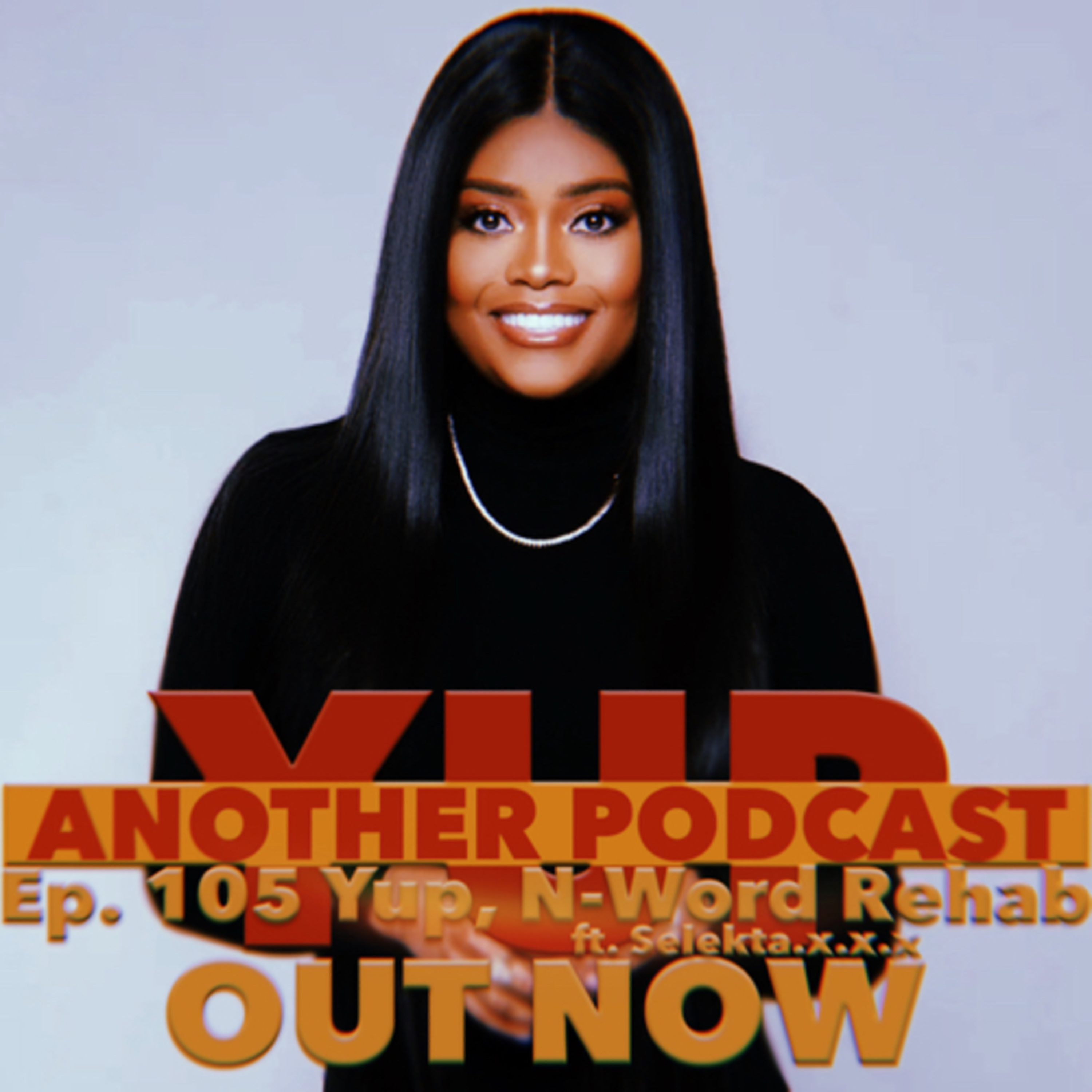 Episode 105 | Yup, N-Word Rehab (ft. Selekta.x.x.x) episode artwork