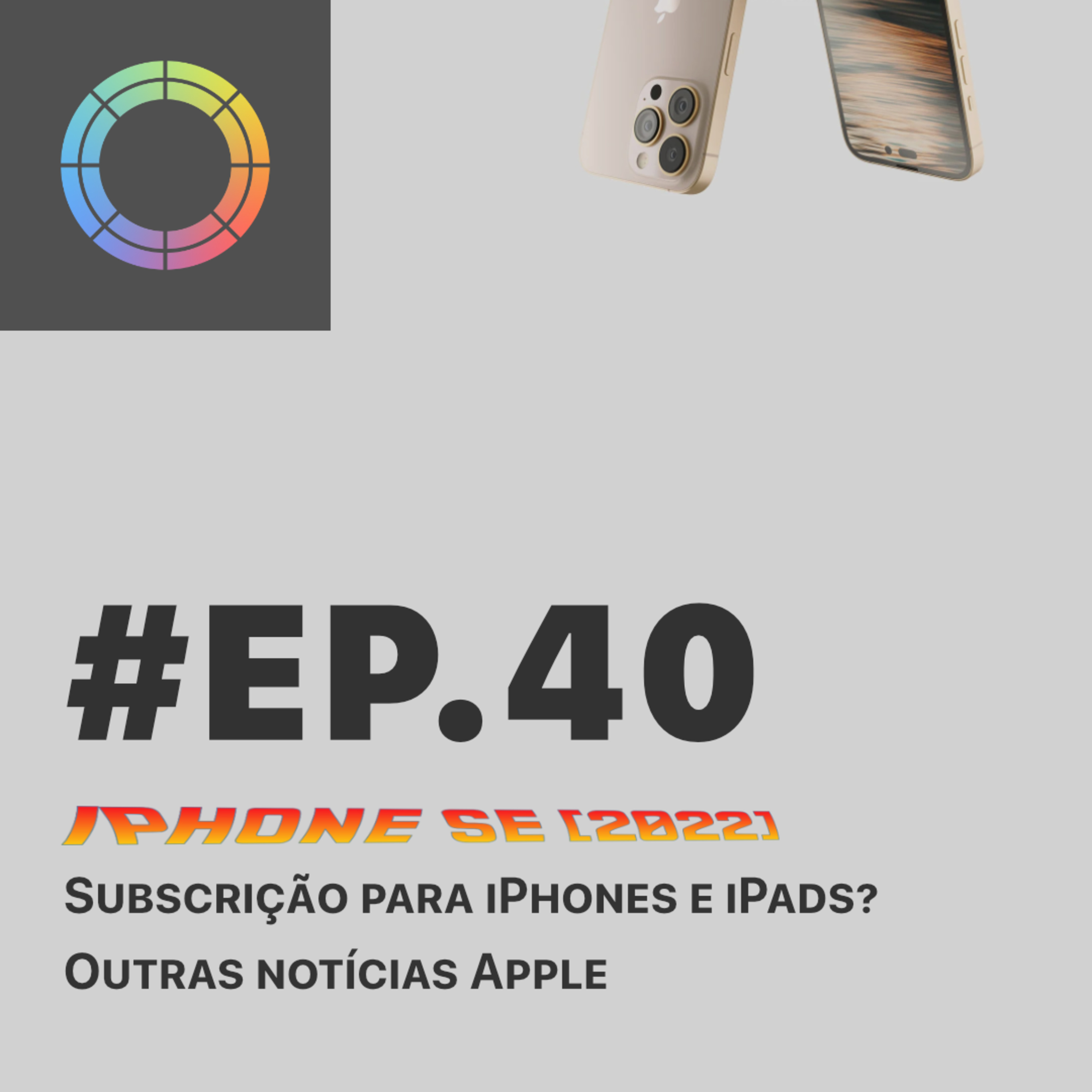 #EP.40 - iPhone SE (2022), Subscrição Apple para iPhone e iPads e Outras notícias Apple episode artwork