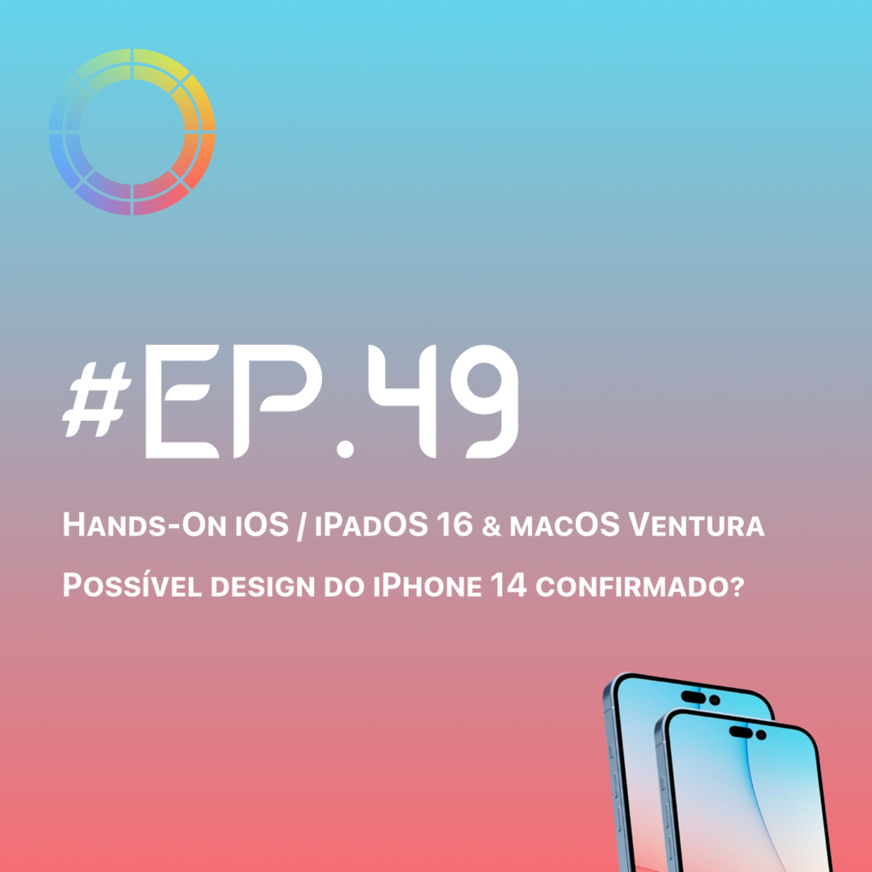 #EP.49 - Hands-On iOS/iPadOS 16 & macOS Ventura e design de iPhone 14 Pro confirmado? episode artwork