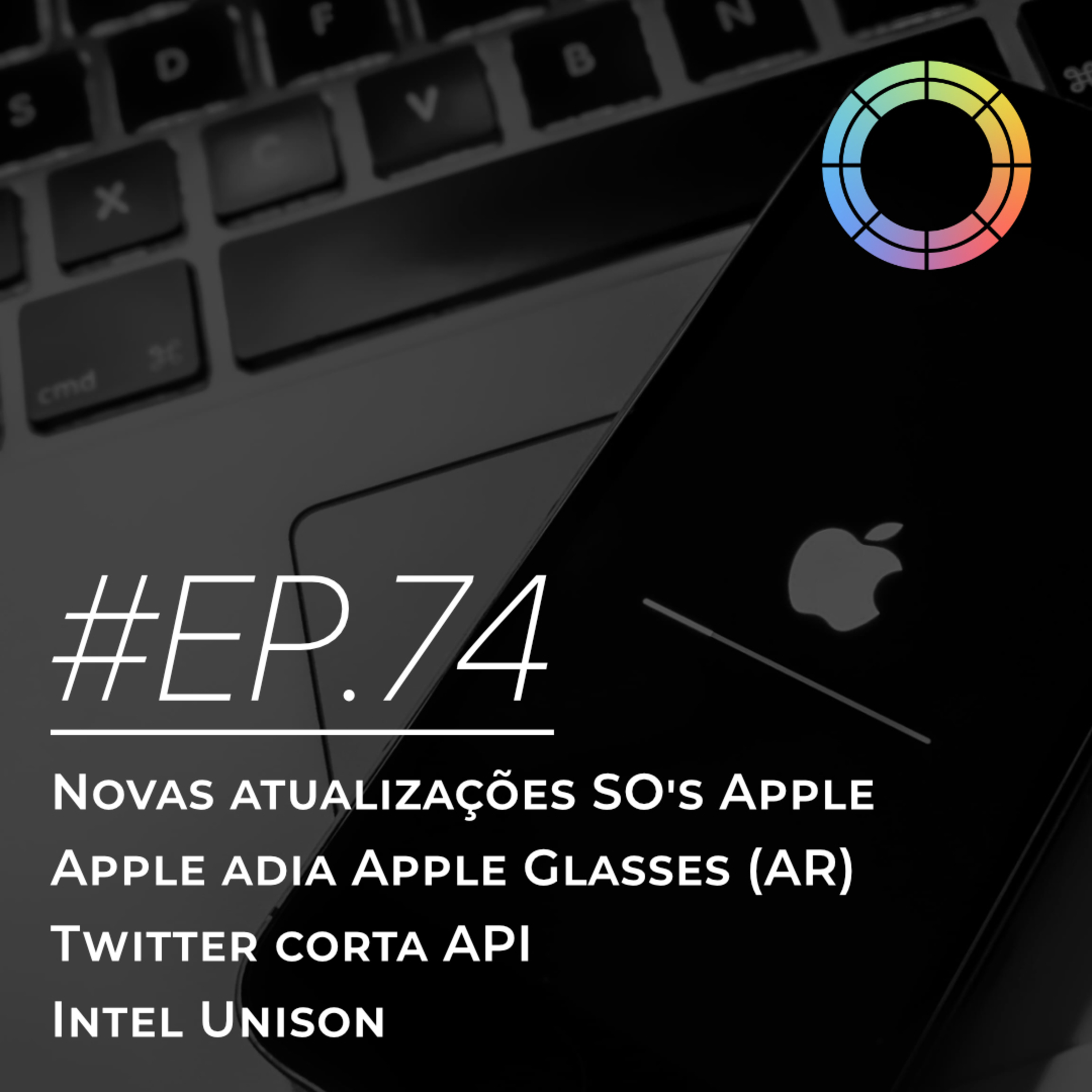 #EP.74 - Novas atualizações SO's Apple, Apple adia Apple Glasses, Twitter corta API & Intel Unison episode artwork