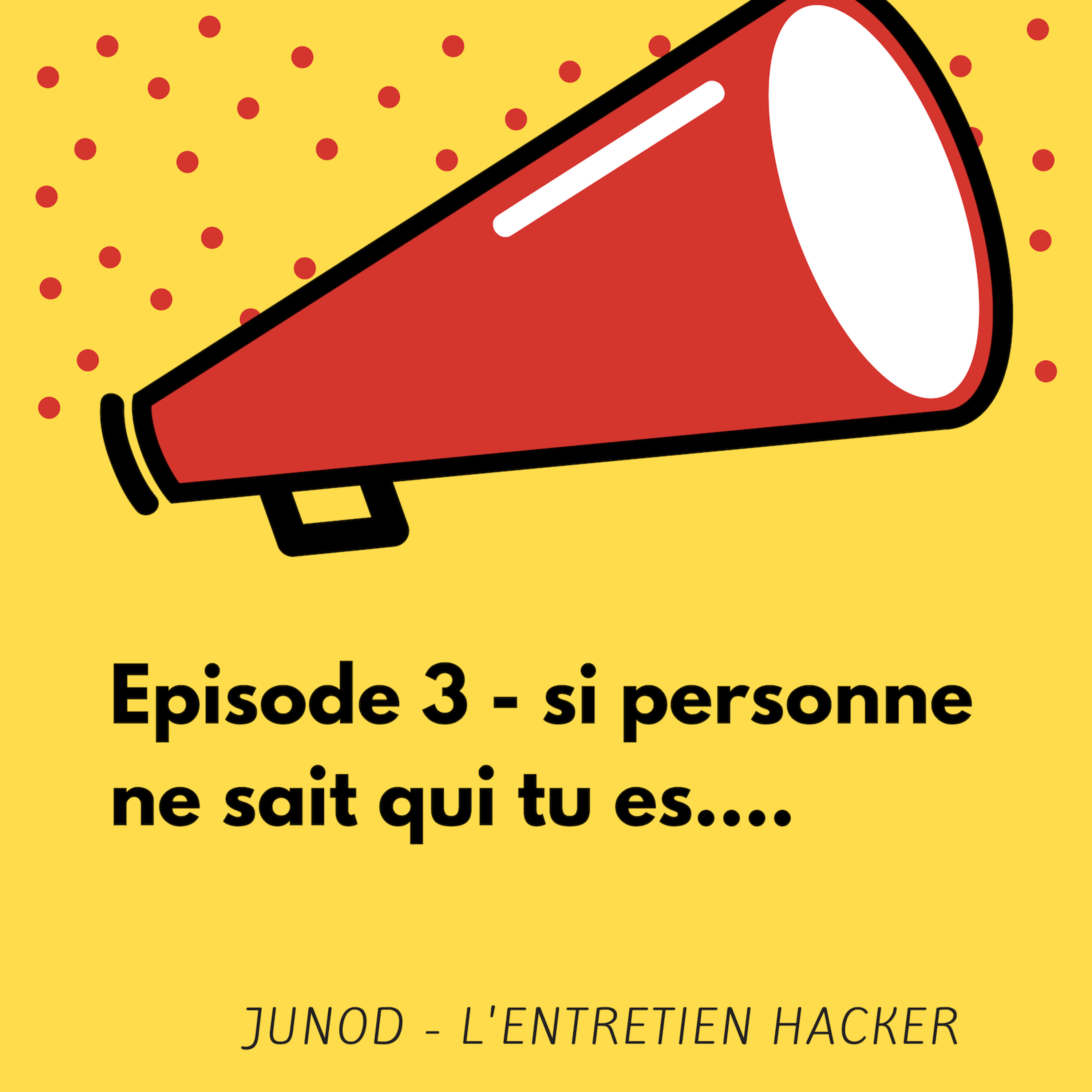 Episode 3 - si personne ne sait qui tu es...