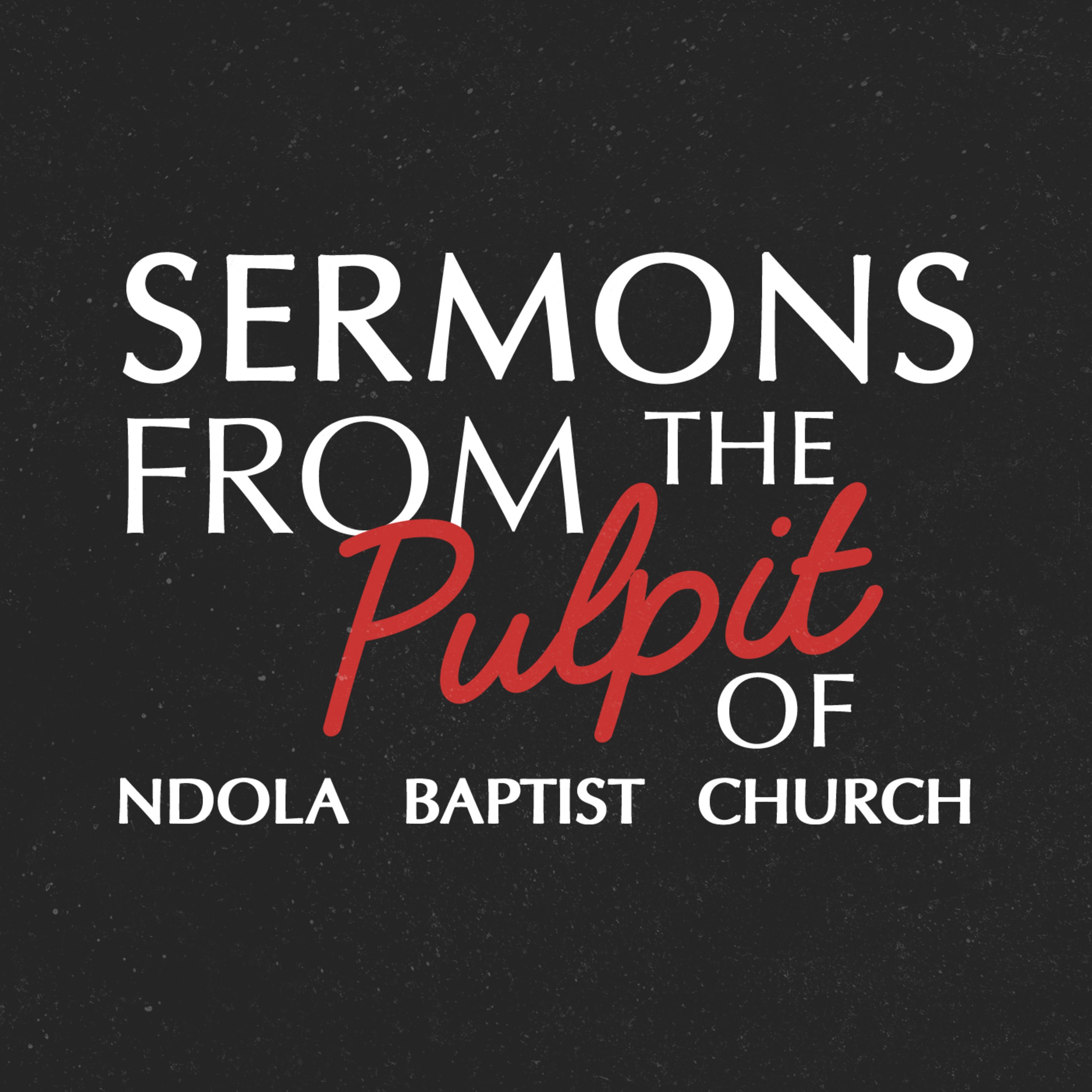 Sermons From The Pulpit of Ndola Baptist Church