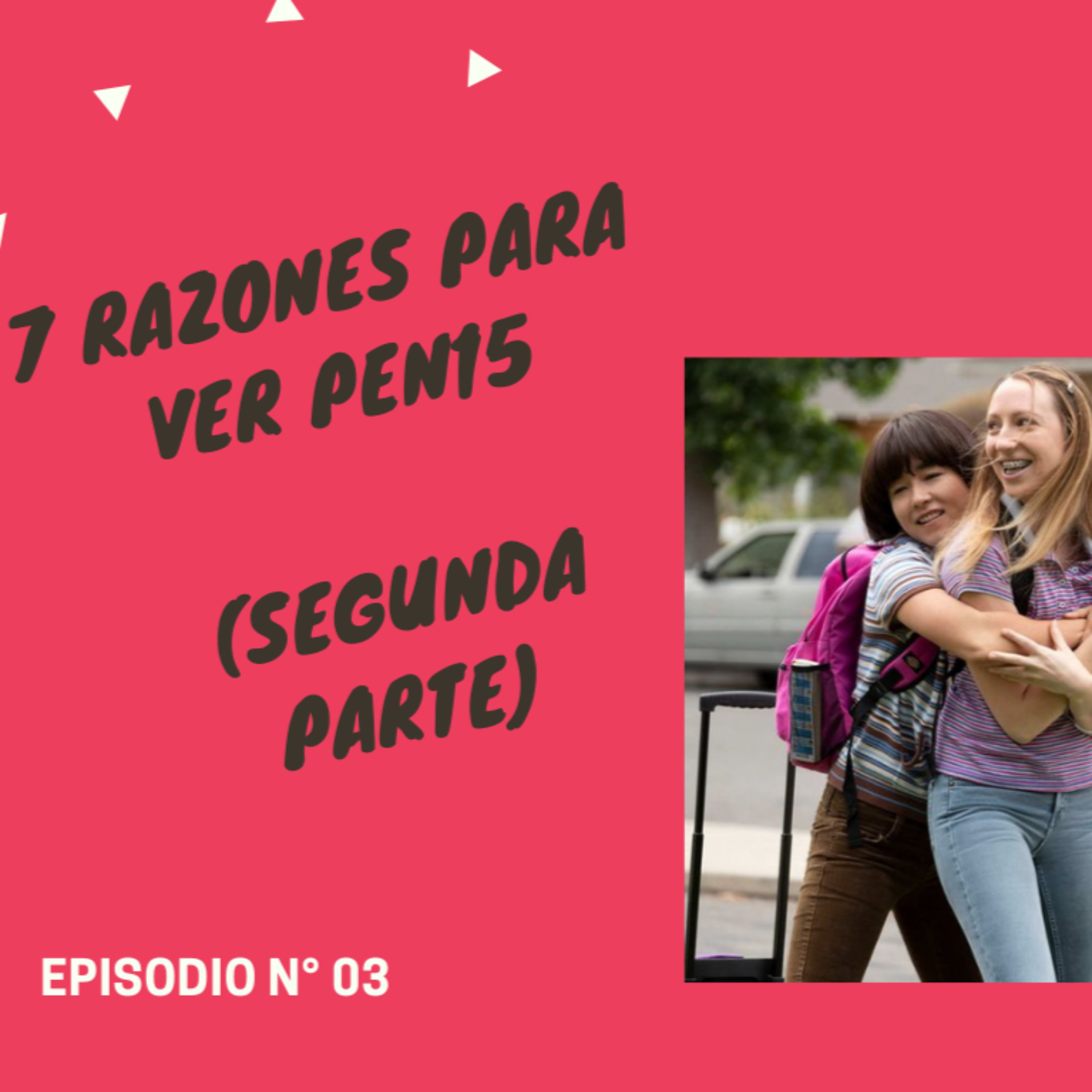 Episodio 3: "Siete razones para ver PEN15" (Segunda parte)