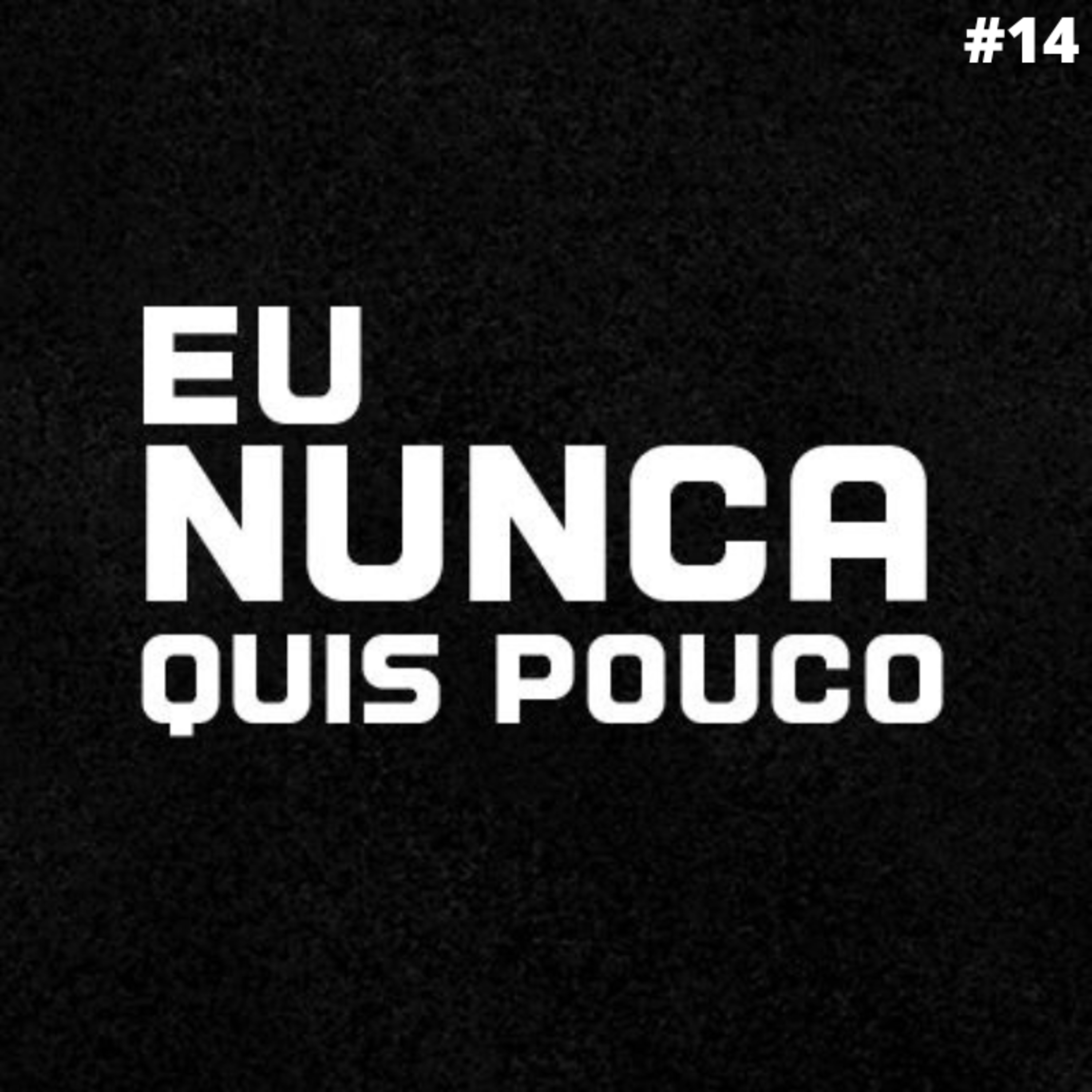 Eu Nunca Quis Pouco!